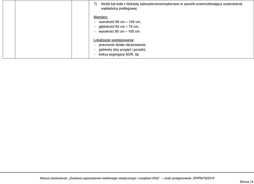 Wymiary: szerokość 95 cm 105 cm, głębokość 65 cm 75 cm, wysokość