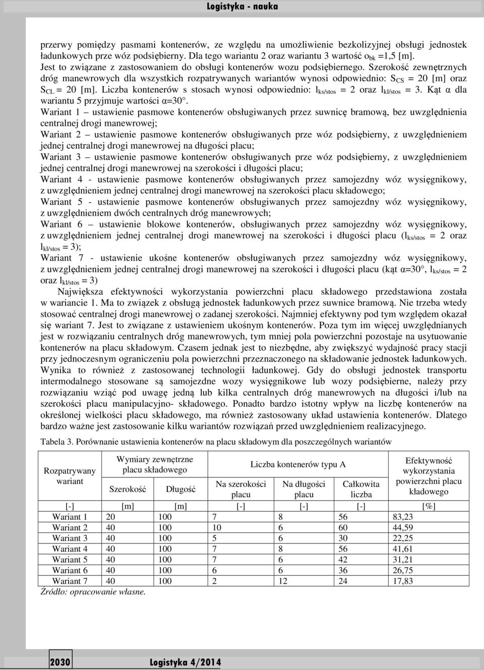 Szerokość zewnętrznych dróg manewrowych dla wszystkich rozpatrywanych wariantów wynosi odpowiednio: S CS = 20 [m] oraz S CL = 20 [m].