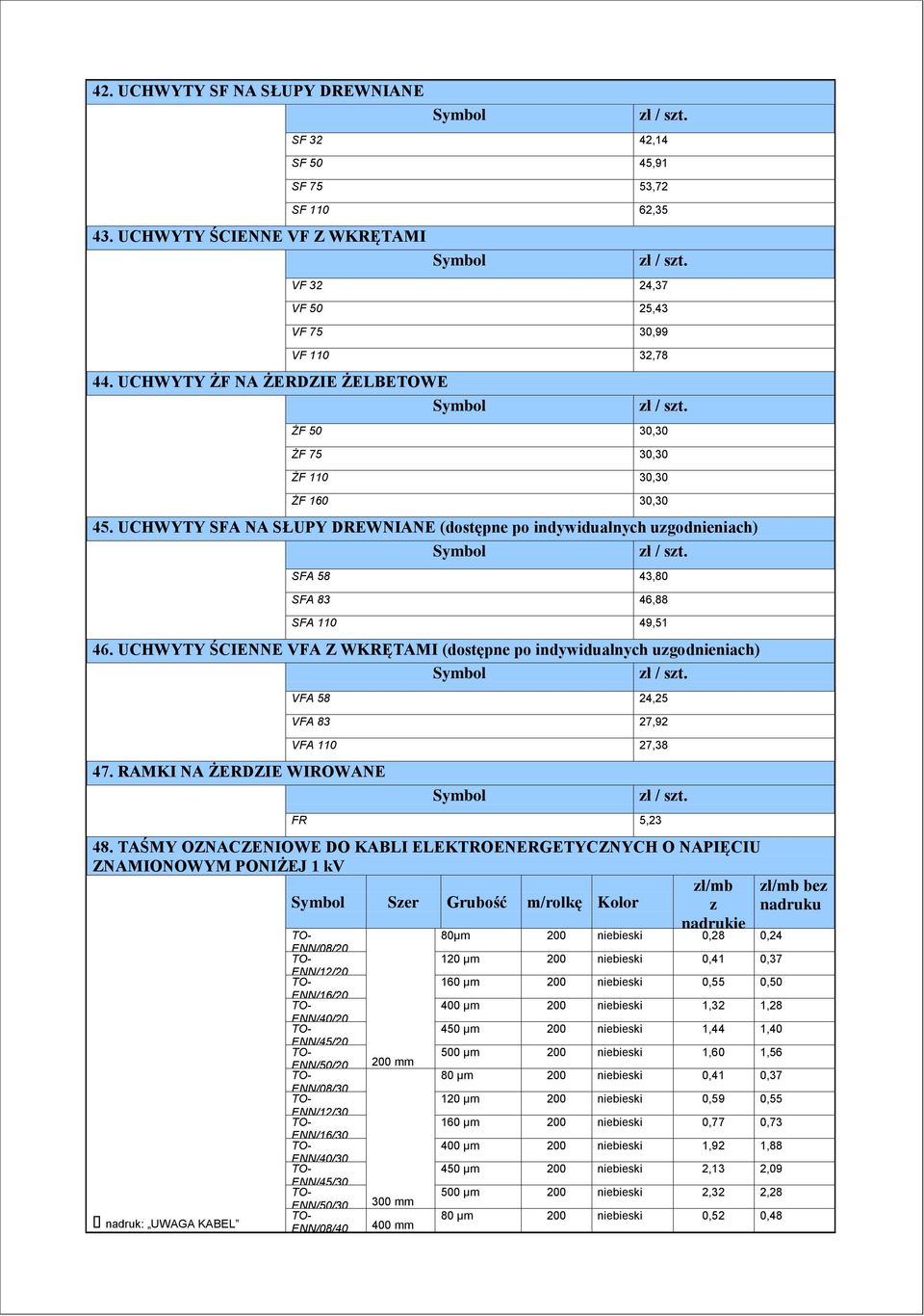UCHWYTY SFA NA SŁUPY DREWNIANE (dostępne po indywidualnych uzgodnieniach) SFA 58 43,80 SFA 83 46,88 SFA 110 49,51 46. UCHWYTY ŚCIENNE VFA Z WKRĘTAMI (dostępne po indywidualnych uzgodnieniach) 47.