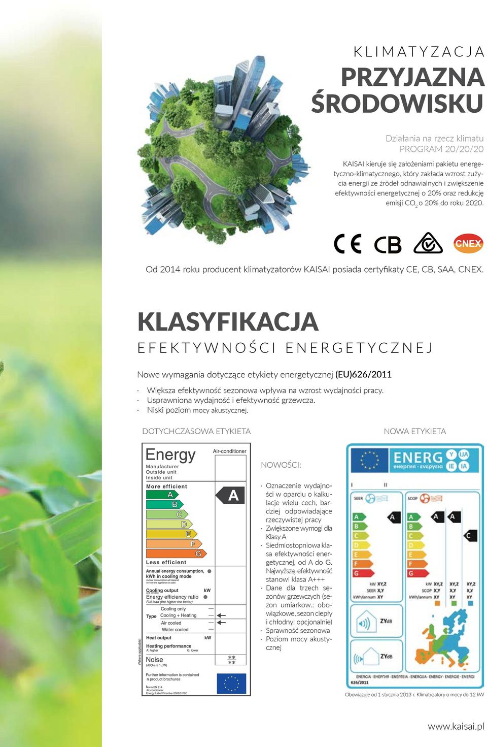 KLASYFIKACJA EFEKTYWNOŚCI ENERGETYCZNEJ Nowe wymagania dotyczące etykiety energetycznej (EU)626/2011 Większa efektywność sezonowa wpływa na wzrost wydajności pracy.