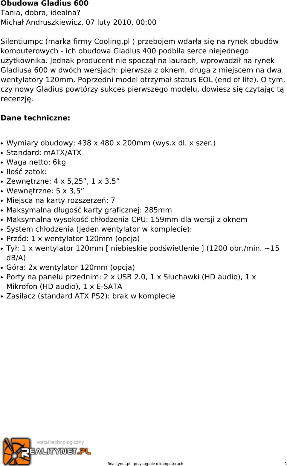 Jednak producent nie spoczął na laurach, wprowadził na rynek Gladiusa 600 w dwóch wersjach: pierwsza z oknem, druga z miejscem na dwa wentylatory 120mm.