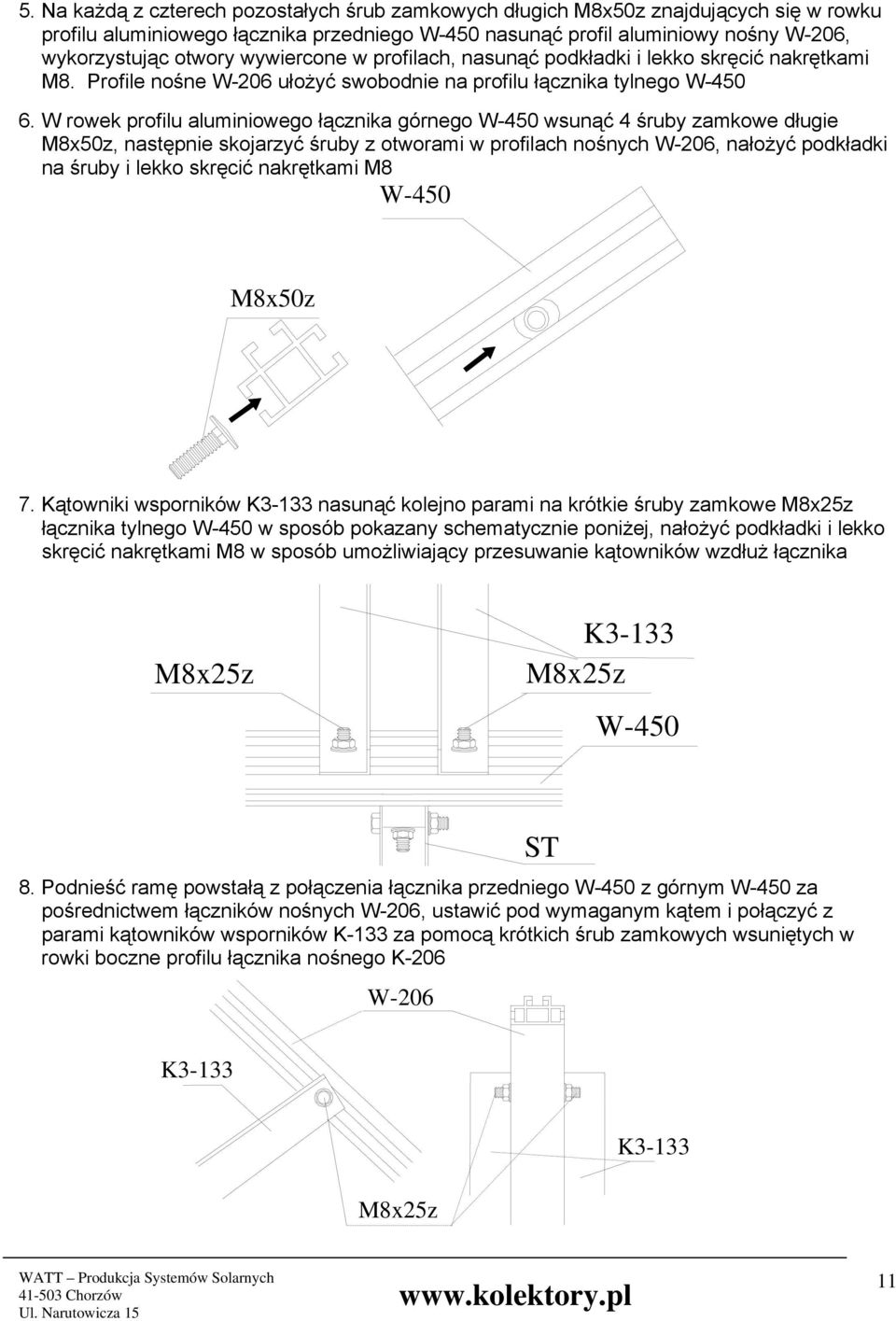 W rowek profilu aluminiowego łącznika górnego W-450 wsunąć 4 śruby zamkowe długie M8x50z, następnie skojarzyć śruby z otworami w profilach nośnych, nałożyć podkładki na śruby i lekko skręcić