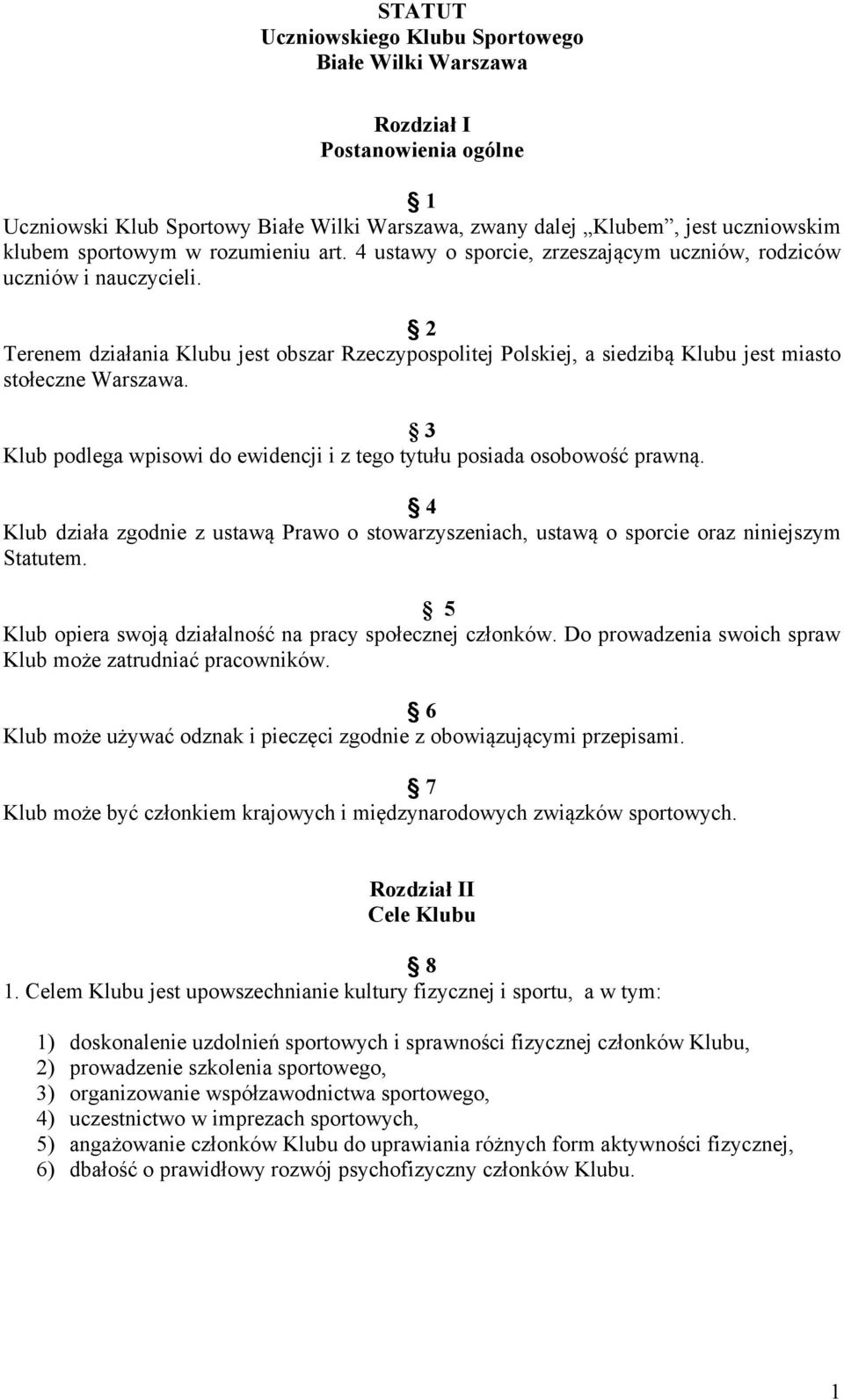 2 Terenem działania Klubu jest obszar Rzeczypospolitej Polskiej, a siedzibą Klubu jest miasto stołeczne Warszawa. 3 Klub podlega wpisowi do ewidencji i z tego tytułu posiada osobowość prawną.