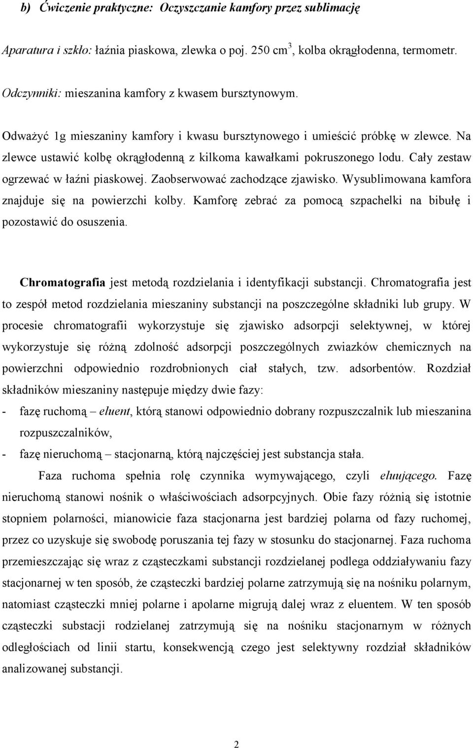 Na zlewce ustawić kolbę okrągłodenną z kilkoma kawałkami pokruszonego lodu. Cały zestaw ogrzewać w łaźni piaskowej. Zaobserwować zachodzące zjawisko.