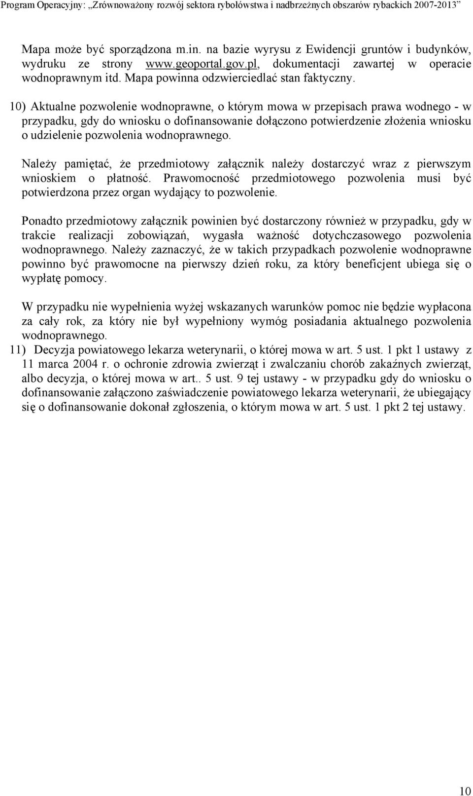 10) Aktualne pozwolenie wodnoprawne, o którym mowa w przepisach prawa wodnego - w przypadku, gdy do wniosku o dofinansowanie dołączono potwierdzenie złożenia wniosku o udzielenie pozwolenia