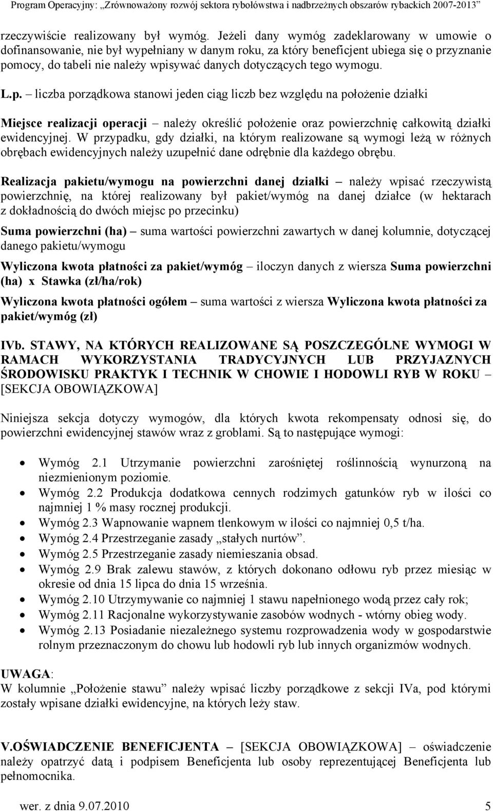 wymogu. L.p. liczba porządkowa stanowi jeden ciąg liczb bez względu na położenie działki Miejsce realizacji operacji należy określić położenie oraz powierzchnię całkowitą działki ewidencyjnej.