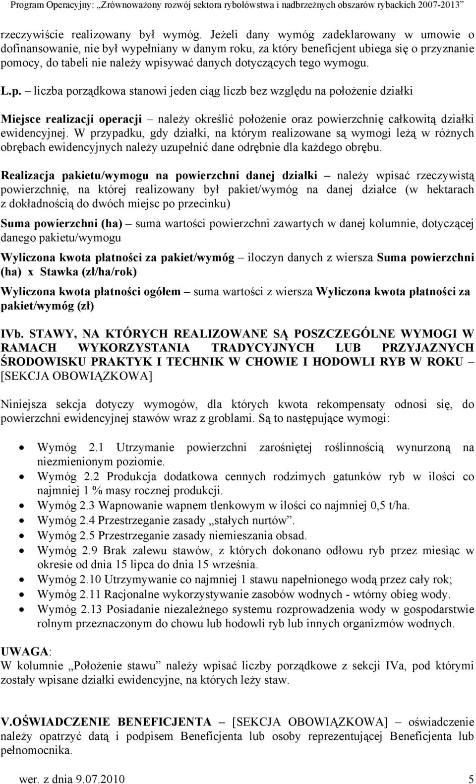 wymogu. L.p. liczba porządkowa stanowi jeden ciąg liczb bez względu na położenie działki Miejsce realizacji operacji należy określić położenie oraz powierzchnię całkowitą działki ewidencyjnej.