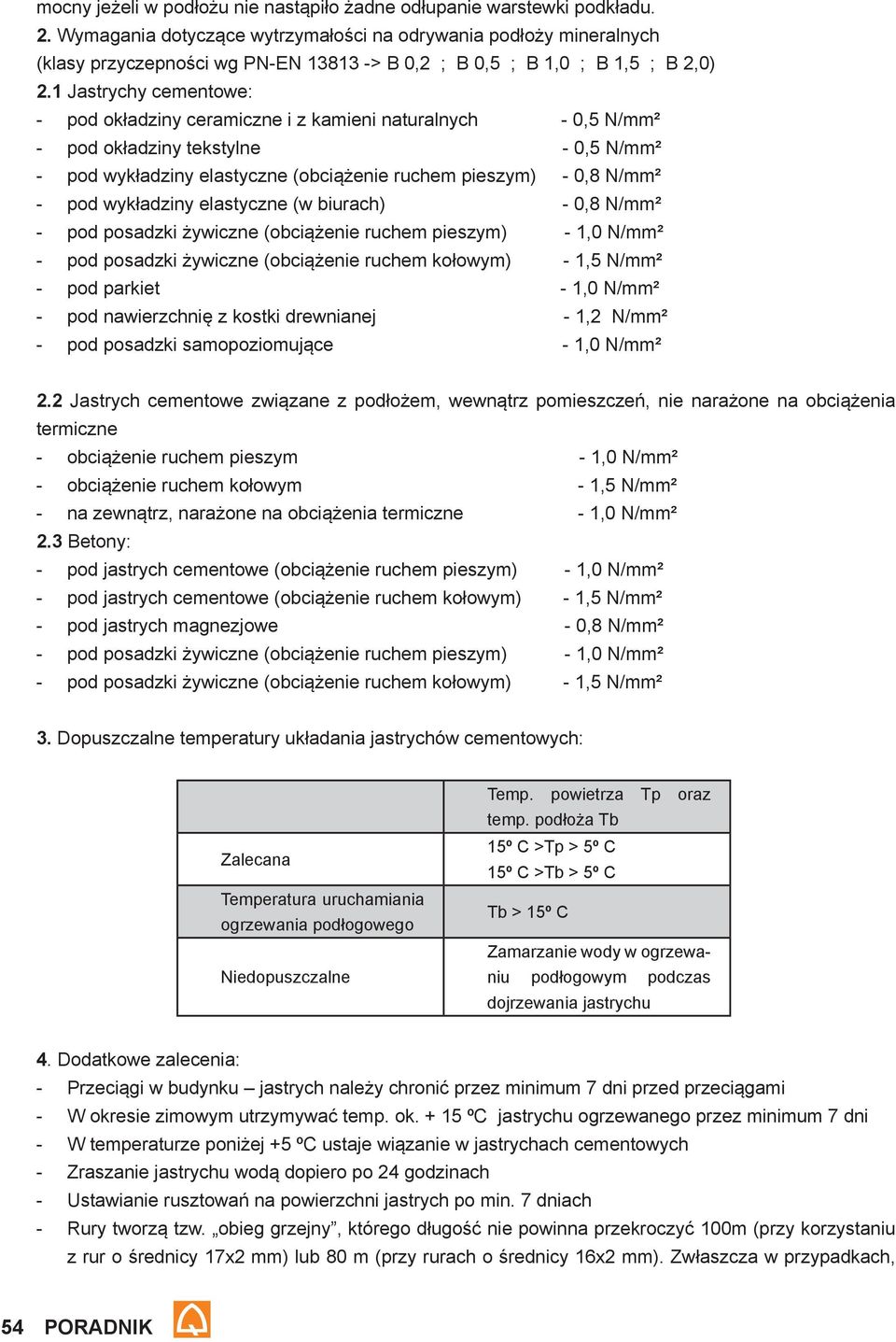 1 Jastrychy cementowe: pod okładziny ceramiczne i z kamieni naturalnych - 0,5 N/mm² pod okładziny tekstylne - 0,5 N/mm² pod wykładziny elastyczne (obciążenie ruchem pieszym) - 0,8 N/mm² pod