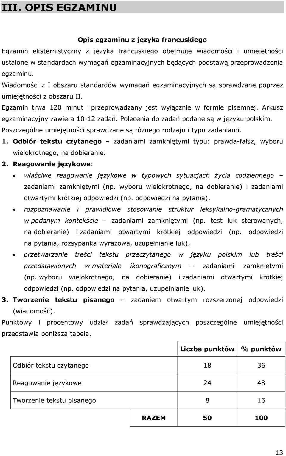 Egzamin trwa 120 minut i przeprowadzany jest wyłącznie w formie pisemnej. Arkusz egzaminacyjny zawiera 10-12 zadań. Polecenia do zadań podane są w języku polskim.