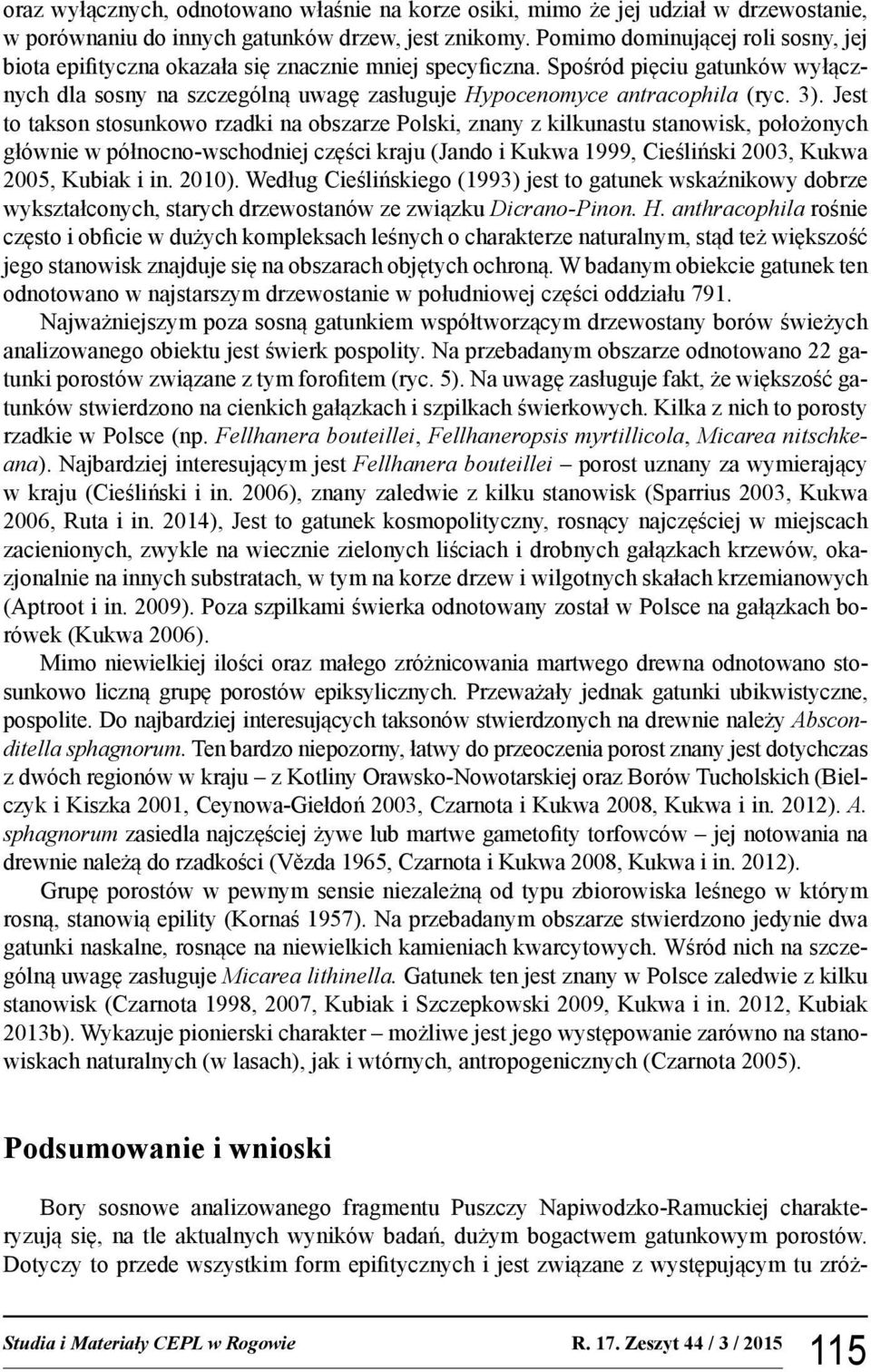 3). Jest to takson stosunkowo rzadki na obszarze Polski, znany z kilkunastu stanowisk, położonych głównie w północno-wschodniej części kraju (Jando i Kukwa 1999, Cieśliński 2003, Kukwa 2005, Kubiak i