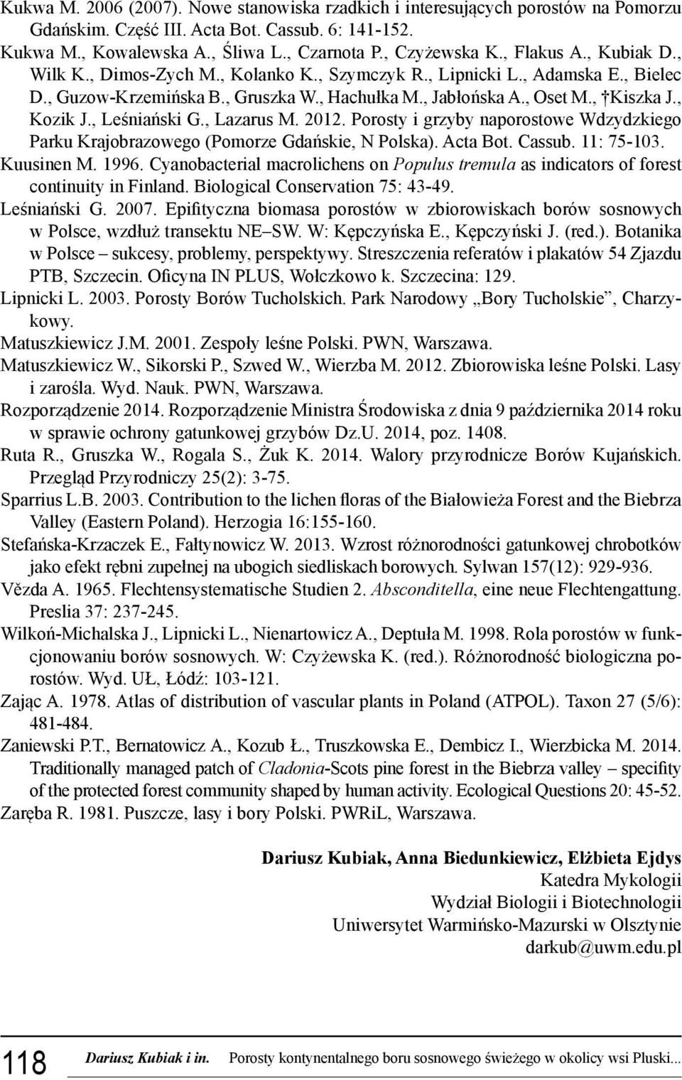 , Leśniański G., Lazarus M. 2012. Porosty i grzyby naporostowe Wdzydzkiego Parku Krajobrazowego (Pomorze Gdańskie, N Polska). Acta Bot. Cassub. 11: 75-103. Kuusinen M. 1996.