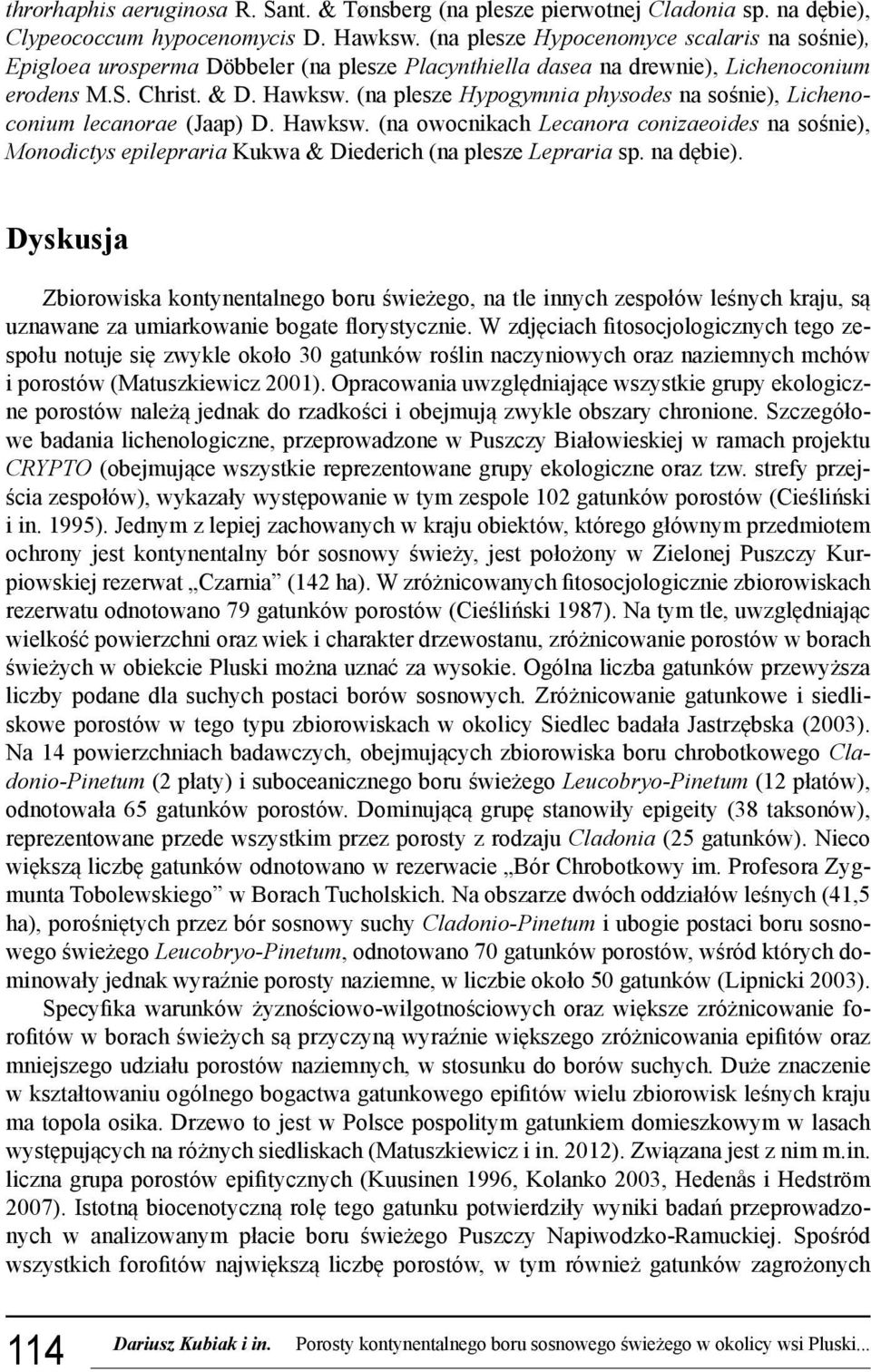 (na plesze Hypogymnia physodes na sośnie), Lichenoconium lecanorae (Jaap) D. Hawksw. (na owocnikach Lecanora conizaeoides na sośnie), Monodictys epilepraria Kukwa & Diederich (na plesze Lepraria sp.