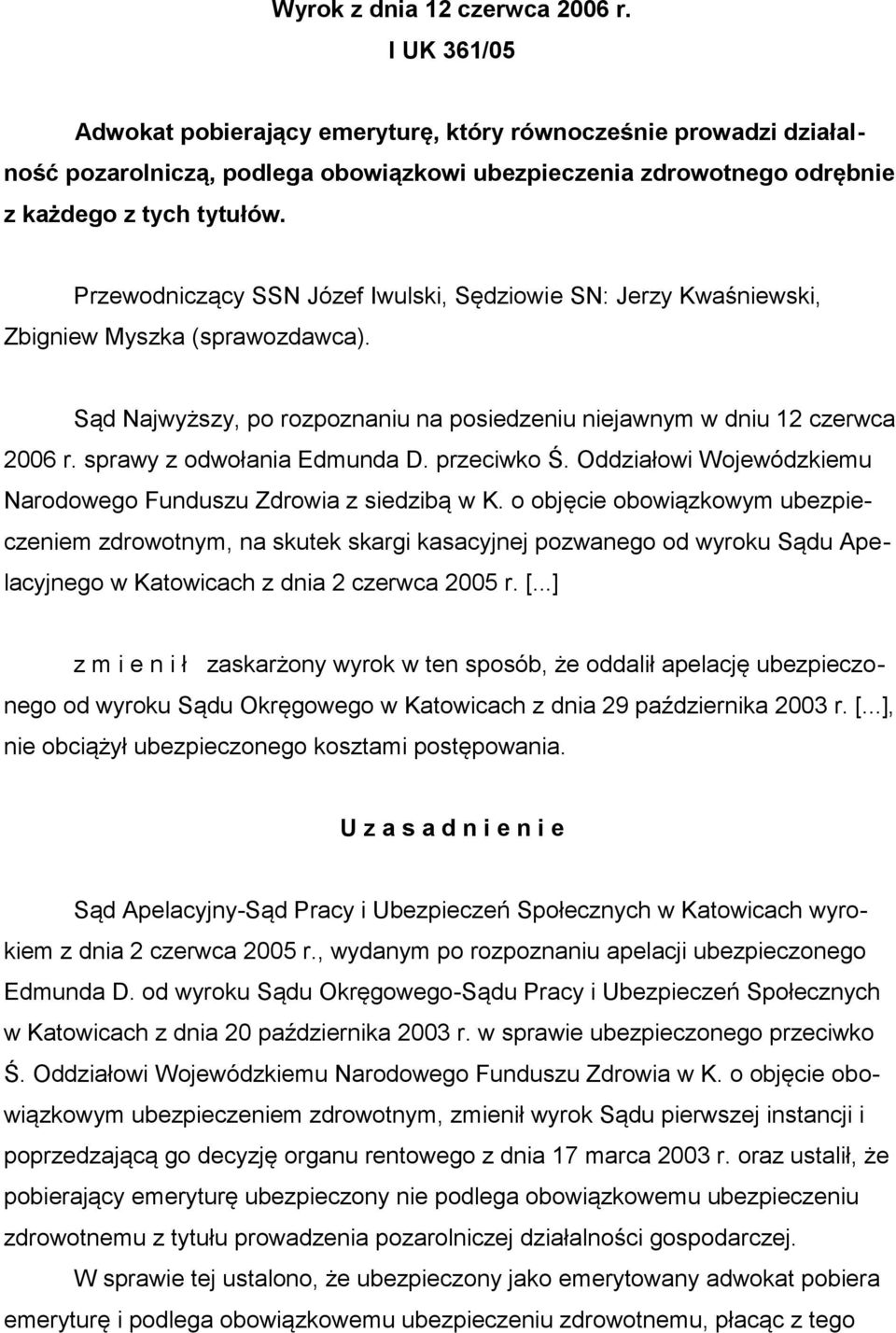 Przewodniczący SSN Józef Iwulski, Sędziowie SN: Jerzy Kwaśniewski, Zbigniew Myszka (sprawozdawca). Sąd Najwyższy, po rozpoznaniu na posiedzeniu niejawnym w dniu 12 czerwca 2006 r.