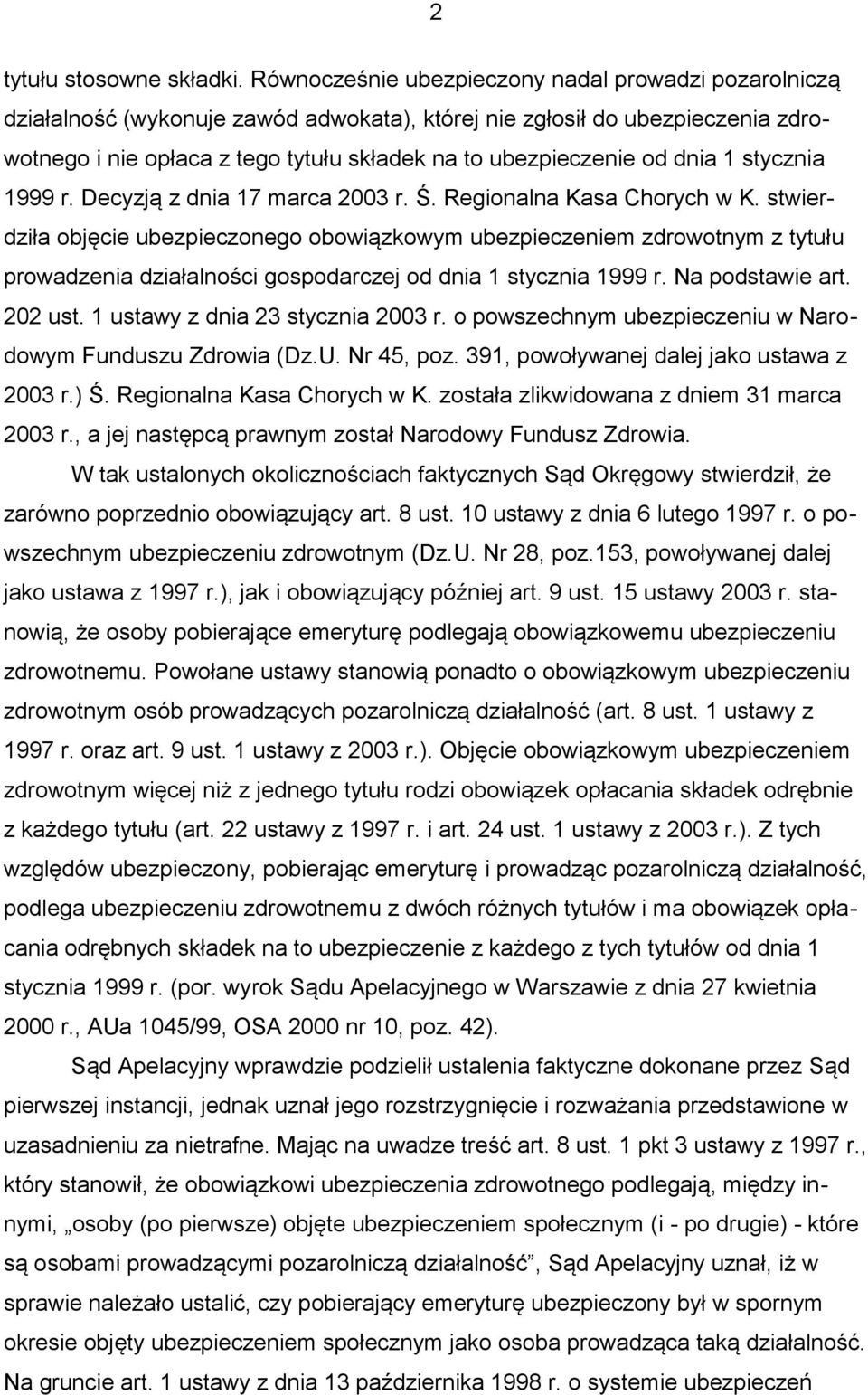 dnia 1 stycznia 1999 r. Decyzją z dnia 17 marca 2003 r. Ś. Regionalna Kasa Chorych w K.