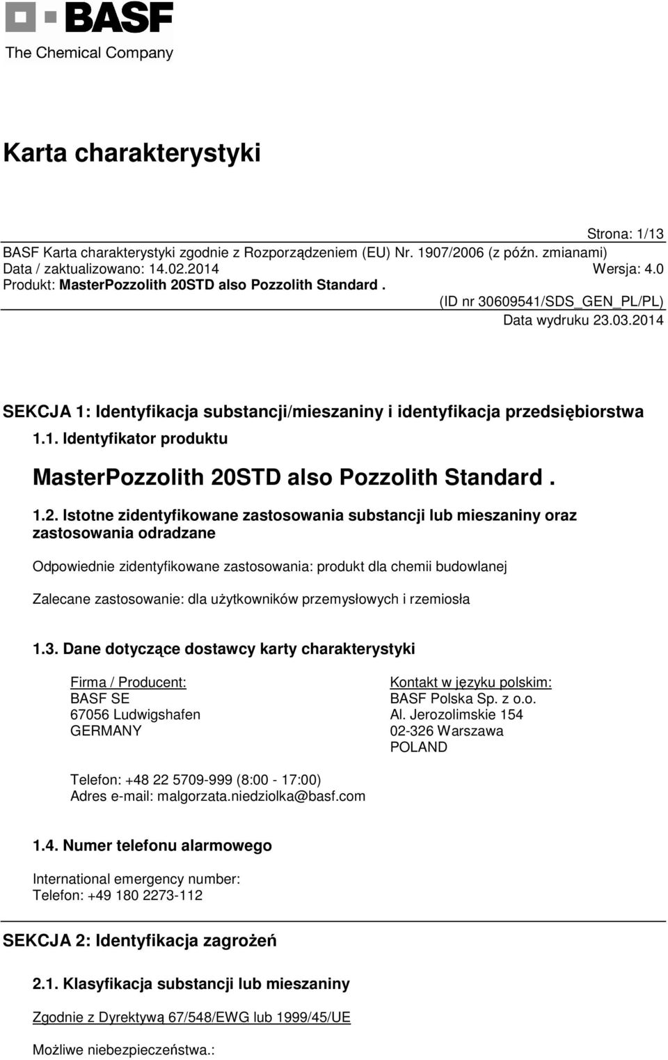 Istotne zidentyfikowane substancji lub mieszaniny oraz odradzane Odpowiednie zidentyfikowane : produkt dla chemii budowlanej Zalecane zastosowanie: dla uŝytkowników przemysłowych i rzemiosła 1.3.