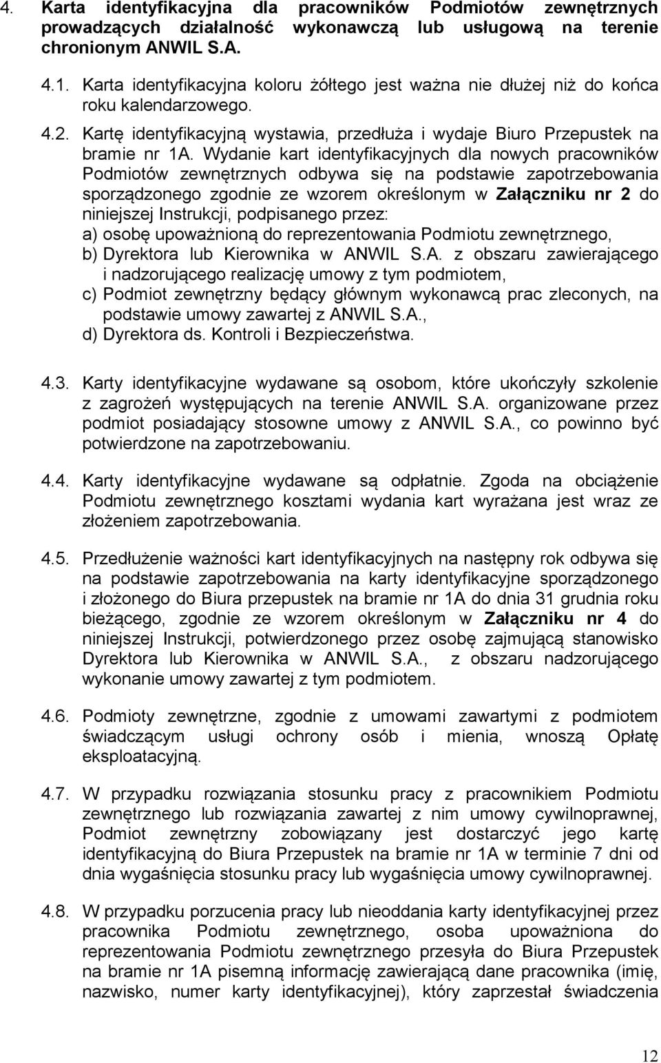 Wydanie kart identyfikacyjnych dla nowych pracowników Podmiotów zewnętrznych odbywa się na podstawie zapotrzebowania sporządzonego zgodnie ze wzorem określonym w Załączniku nr 2 do niniejszej