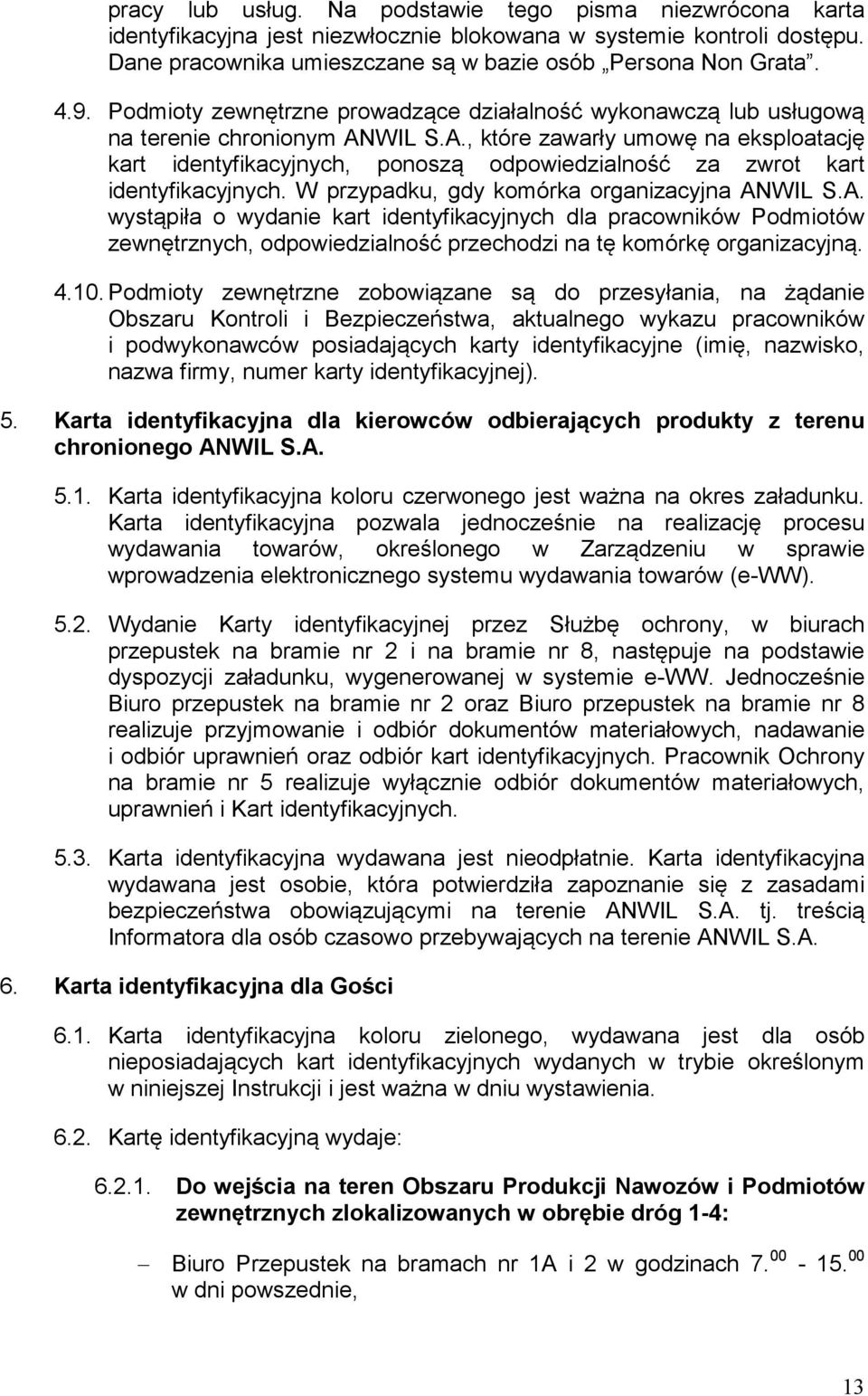 WIL S.A., które zawarły umowę na eksploatację kart identyfikacyjnych, ponoszą odpowiedzialność za zwrot kart identyfikacyjnych. W przypadku, gdy komórka organizacyjna ANWIL S.A. wystąpiła o wydanie kart identyfikacyjnych dla pracowników Podmiotów zewnętrznych, odpowiedzialność przechodzi na tę komórkę organizacyjną.