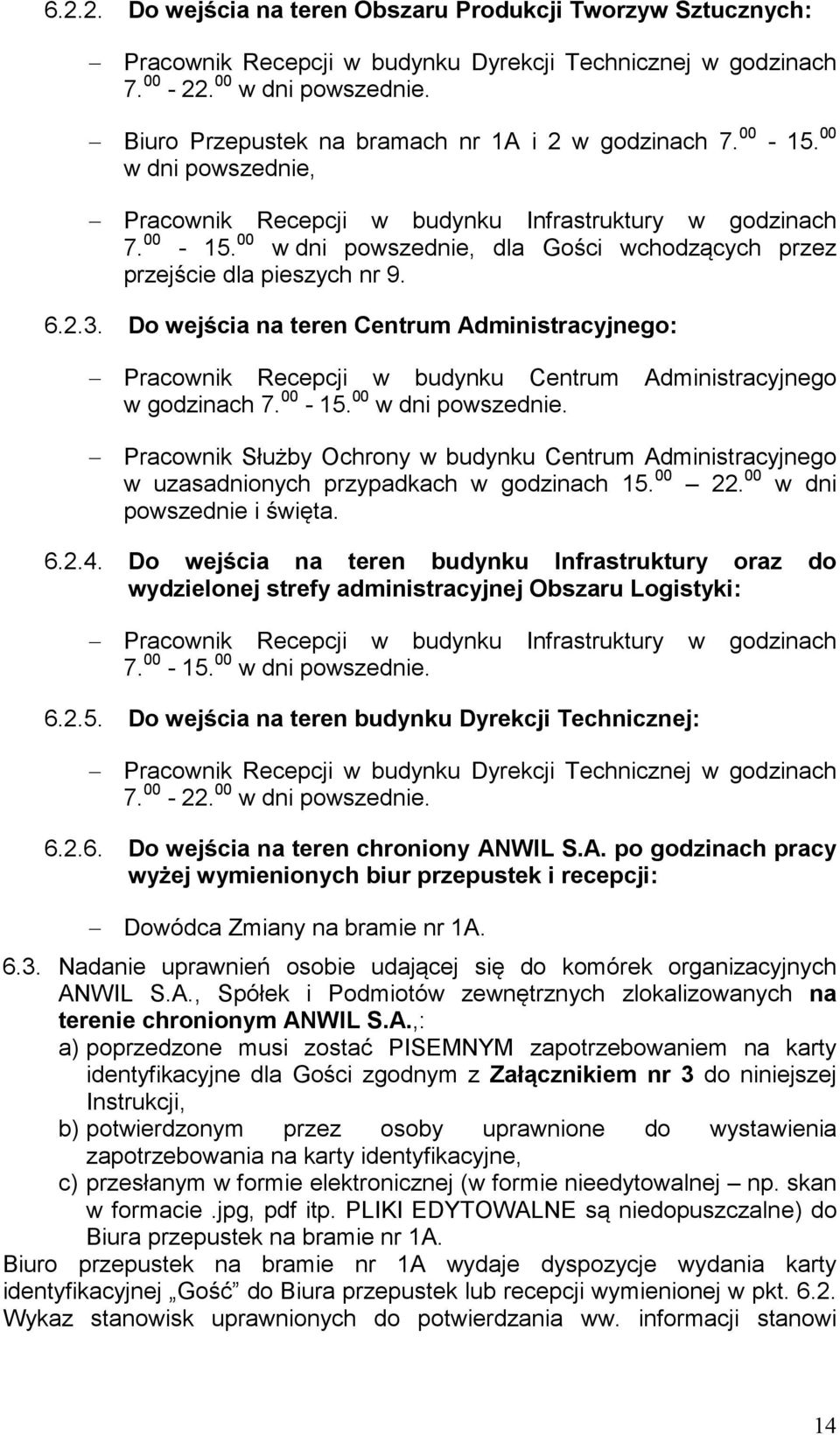 6.2.3. Do wejścia na teren Centrum Administracyjnego: Pracownik Recepcji w budynku Centrum Administracyjnego w godzinach 7. 00-15. 00 w dni powszednie.