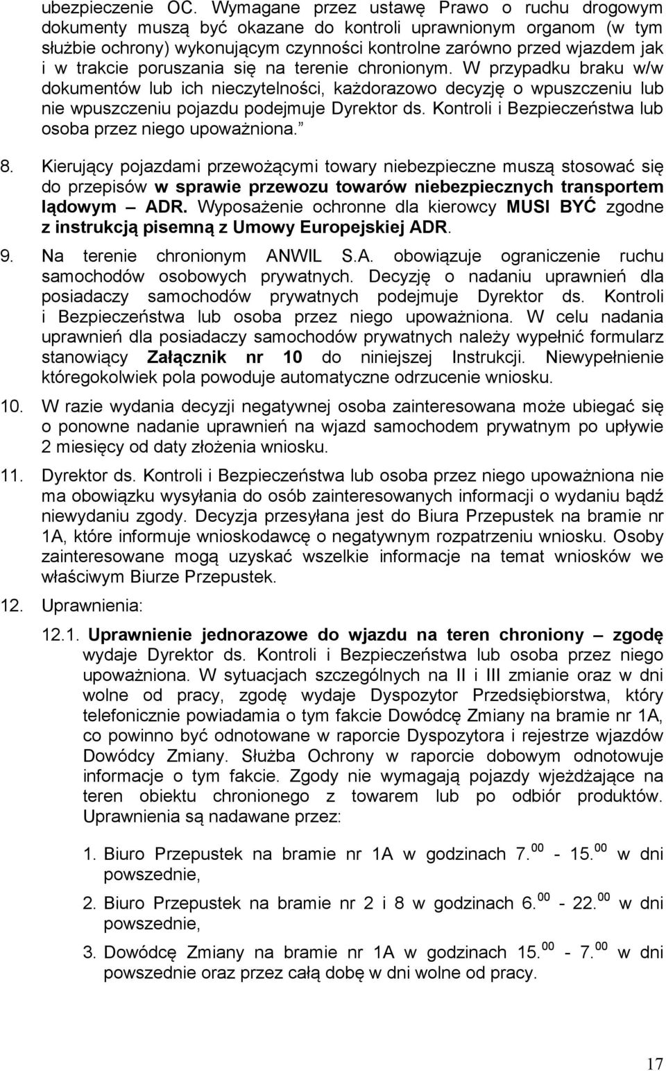 poruszania się na terenie chronionym. W przypadku braku w/w dokumentów lub ich nieczytelności, każdorazowo decyzję o wpuszczeniu lub nie wpuszczeniu pojazdu podejmuje Dyrektor ds.