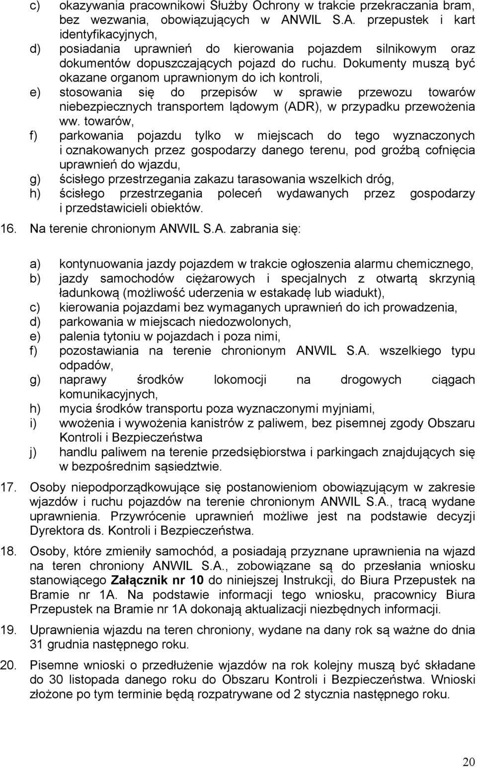 Dokumenty muszą być okazane organom uprawnionym do ich kontroli, e) stosowania się do przepisów w sprawie przewozu towarów niebezpiecznych transportem lądowym (ADR), w przypadku przewożenia ww.