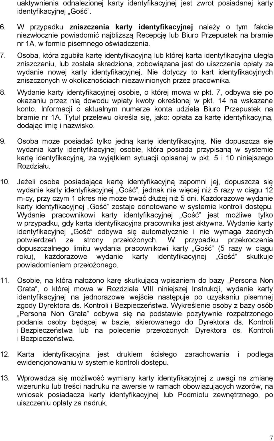Osoba, która zgubiła kartę identyfikacyjną lub której karta identyfikacyjna uległa zniszczeniu, lub została skradziona, zobowiązana jest do uiszczenia opłaty za wydanie nowej karty identyfikacyjnej.