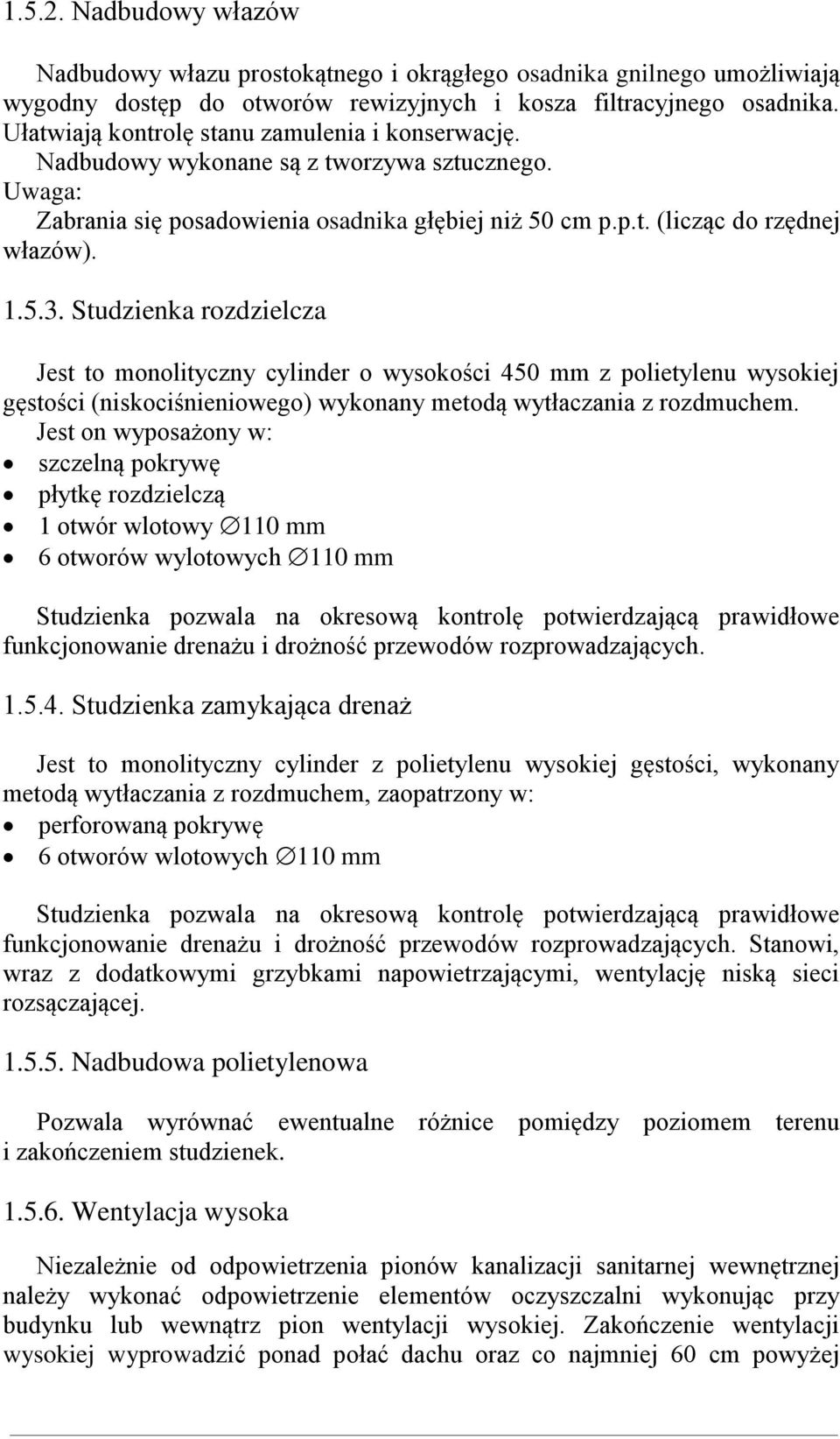 Studzienka rozdzielcza Jest to monolityczny cylinder o wysokości 450 mm z polietylenu wysokiej gęstości (niskociśnieniowego) wykonany metodą wytłaczania z rozdmuchem.