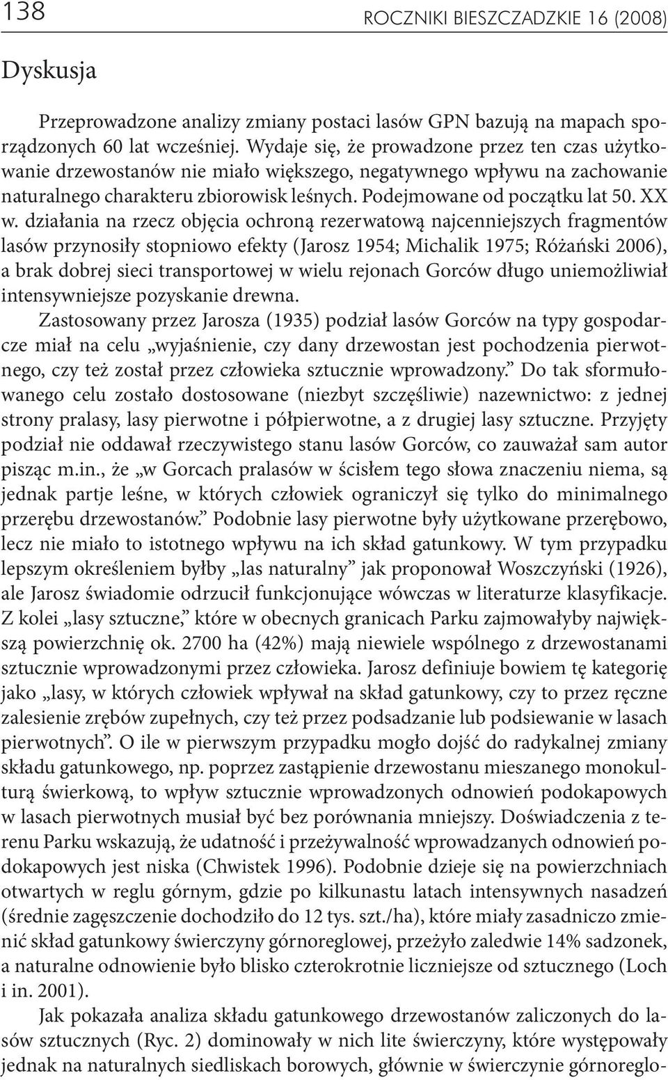 działania na rzecz objęcia ochroną rezerwatową najcenniejszych fragmentów lasów przynosiły stopniowo efekty (Jarosz 1954; Michalik 1975; Różański 2006), a brak dobrej sieci transportowej w wielu