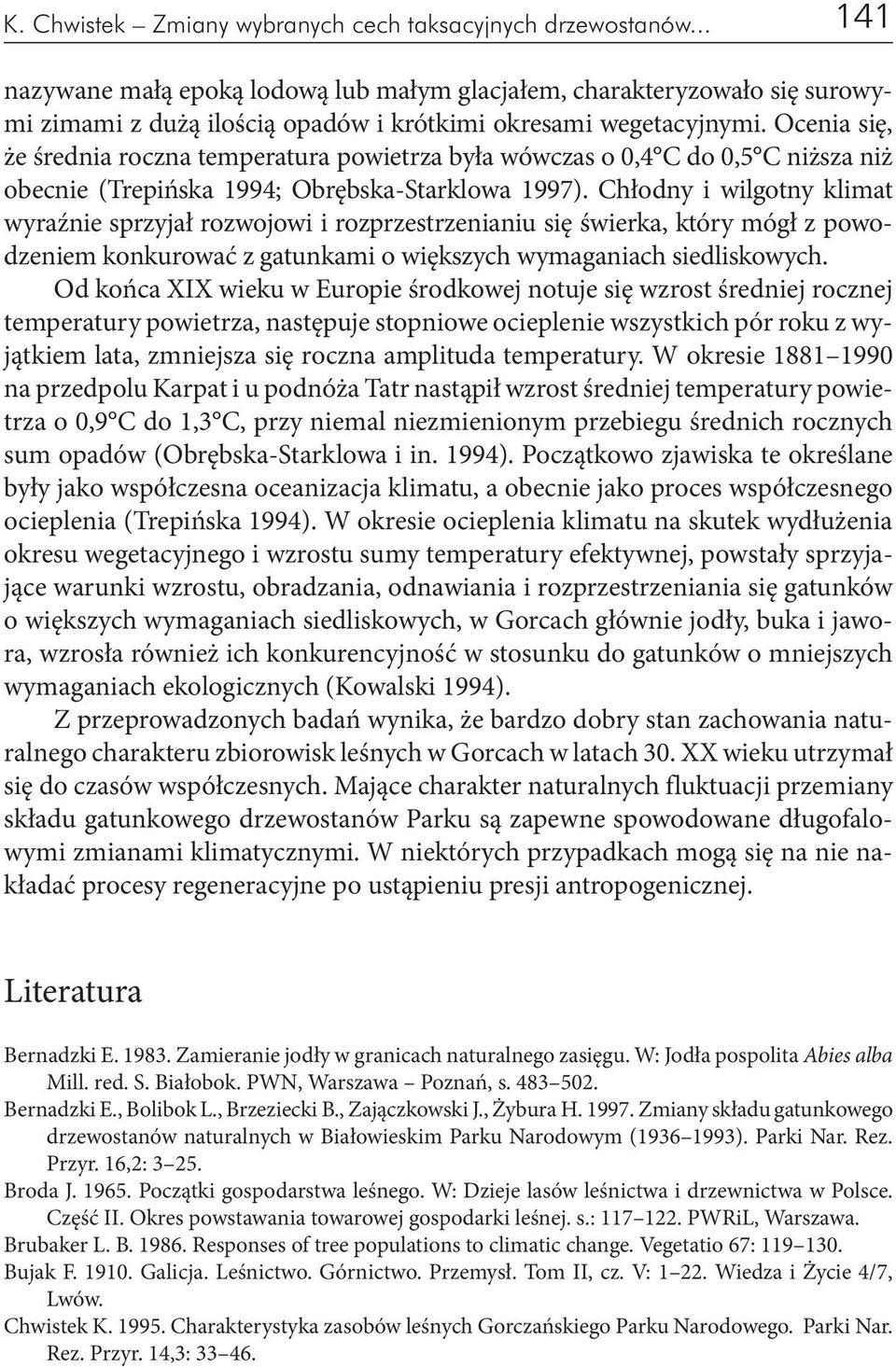Ocenia się, że średnia roczna temperatura powietrza była wówczas o 0,4 C do 0,5 C niższa niż obecnie (Trepińska 1994; Obrębska-Starklowa 1997).