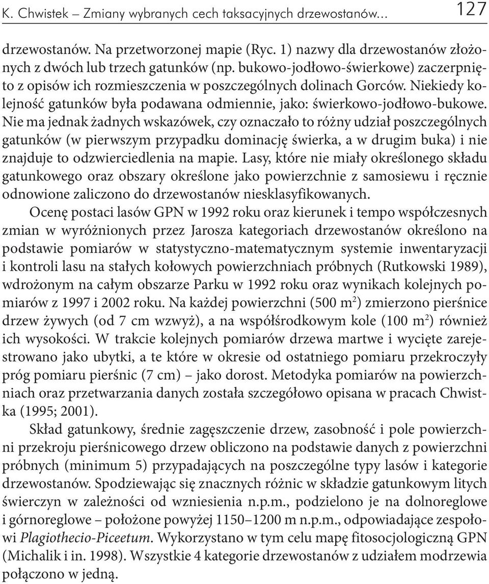 Nie ma jednak żadnych wskazówek, czy oznaczało to różny udział poszczególnych gatunków (w pierwszym przypadku dominację świerka, a w drugim buka) i nie znajduje to odzwierciedlenia na mapie.