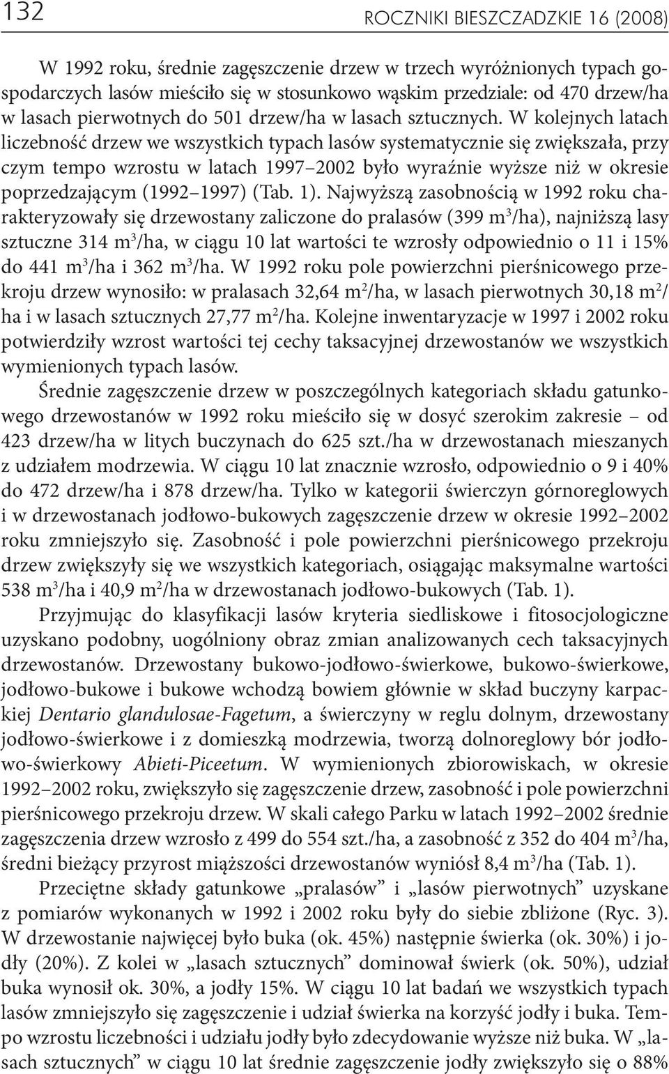 W kolejnych latach liczebność drzew we wszystkich typach lasów systematycznie się zwiększała, przy czym tempo wzrostu w latach 1997 2002 było wyraźnie wyższe niż w okresie poprzedzającym (1992 1997)