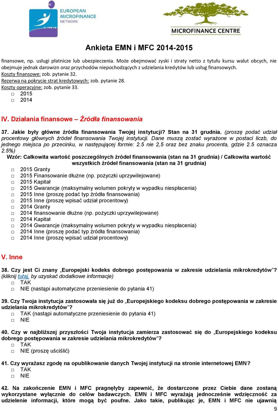 pytanie 32. Rezerwa na pokrycie strat kredytowych: zob. pytanie 28. Koszty operacyjne: zob. pytanie 33. 2015 2014 IV. Działania finansowe Źródła finansowania 37.