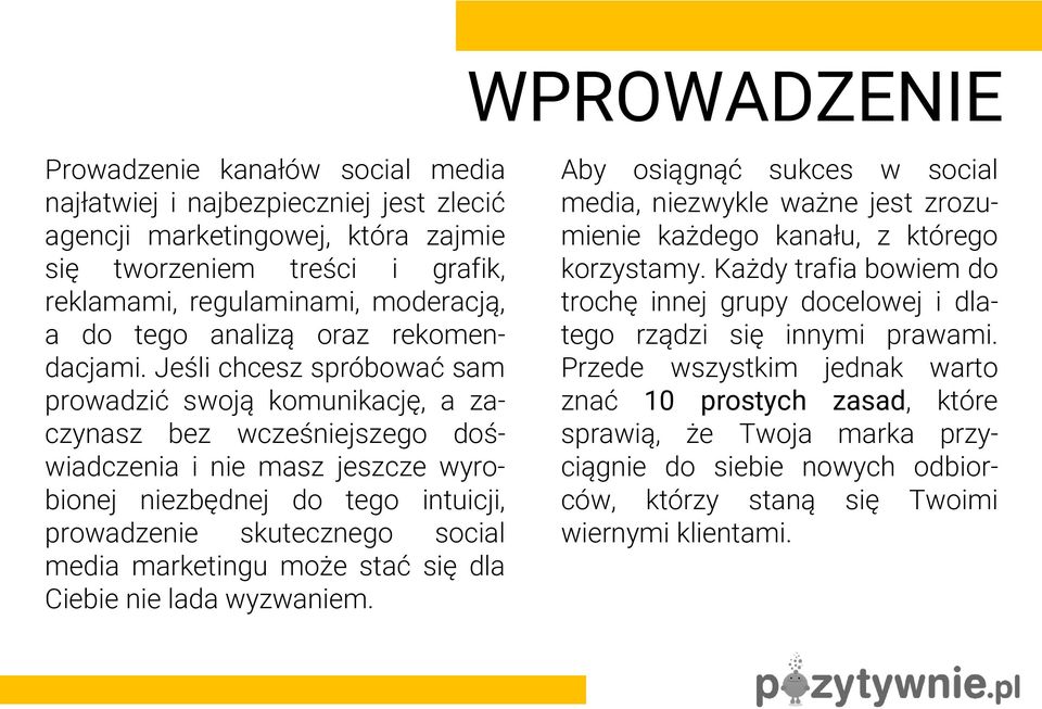 Jeśli chcesz spróbować sam prowadzić swoją komunikację, a zaczynasz bez wcześniejszego doświadczenia i nie masz jeszcze wyrobionej niezbędnej do tego intuicji, prowadzenie skutecznego social media