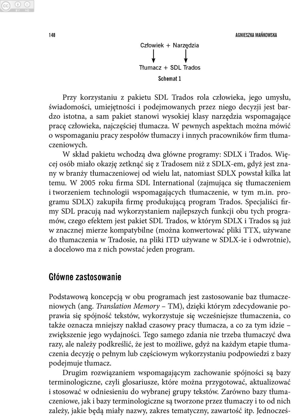 W pewnych aspektach można mówić o wspomaganiu pracy zespołów tłumaczy i innych pracowników firm tłumaczeniowych. W skład pakietu wchodzą dwa główne programy: SDLX i Trados.