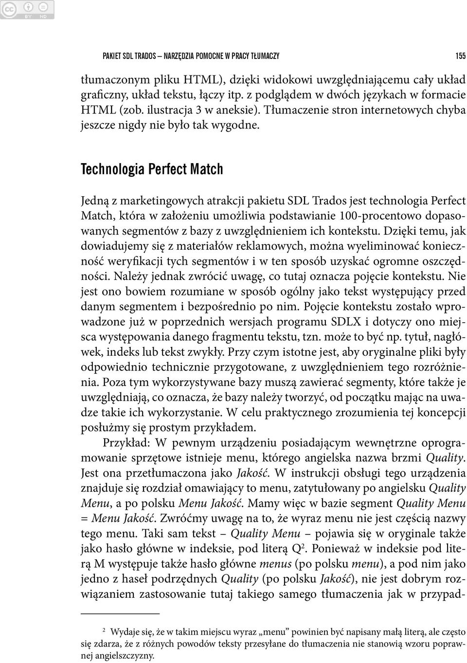 Technologia Perfect Match Jedną z marketingowych atrakcji pakietu SDL Trados jest technologia Perfect Match, która w założeniu umożliwia podstawianie 100-procentowo dopasowanych segmentów z bazy z