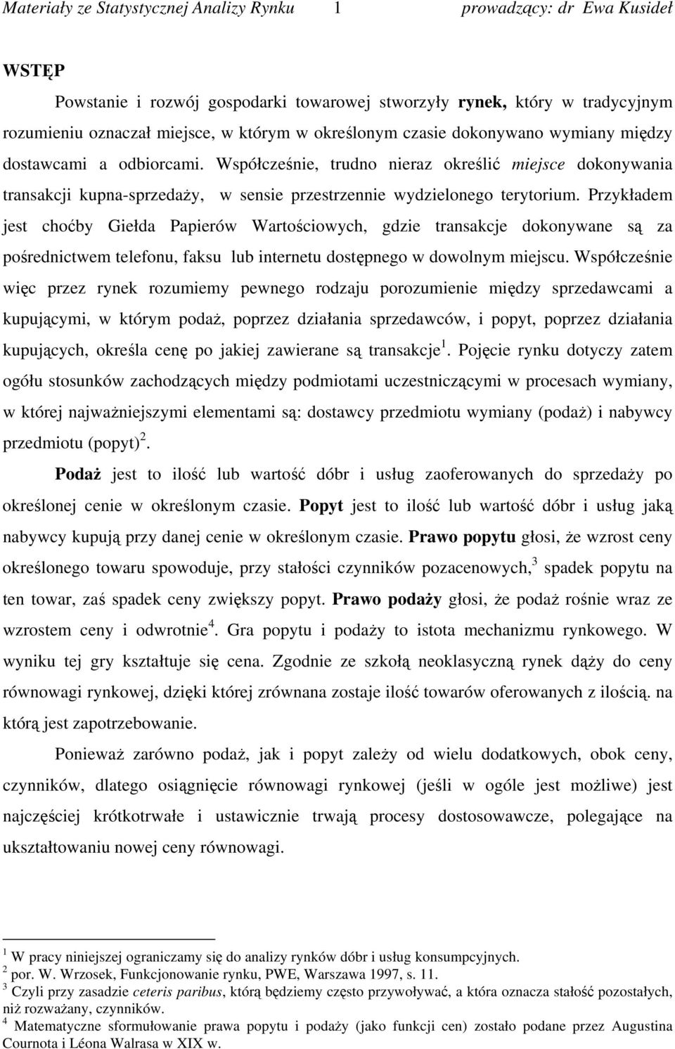 Przykładem jest choćby Giełda Papierów Wartościowych, gdzie transakcje dokonywane są za pośrednictwem telefonu, faksu lub internetu dostępnego w dowolnym miejscu.