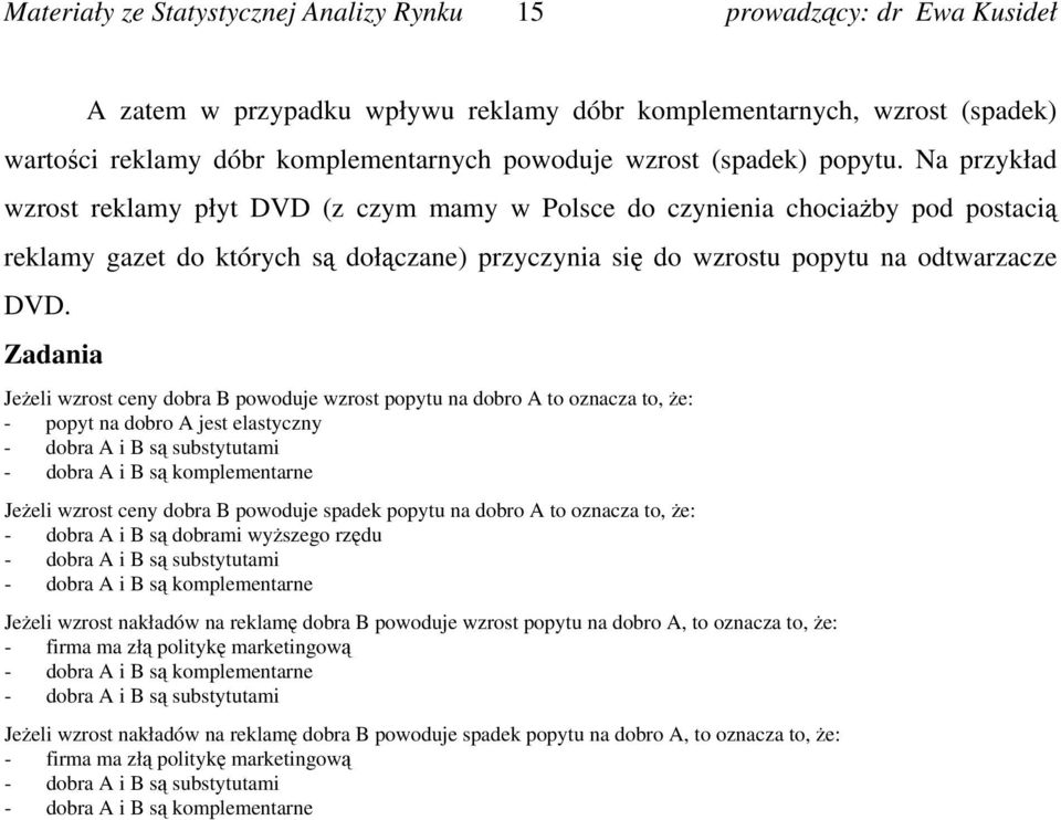 Zadania Jeżeli wzrost ceny dobra B powoduje wzrost popytu na dobro A to oznacza to, że: - popyt na dobro A jest elastyczny - dobra A i B są substytutami - dobra A i B są komplementarne Jeżeli wzrost