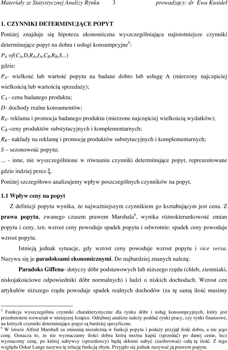 ..) gdzie: P A - wielkość lub wartość popytu na badane dobro lub usługę A (mierzony najczęściej wielkością lub wartością sprzedaży); C A - cena badanego produktu; D- dochody realne konsumentów; R A -