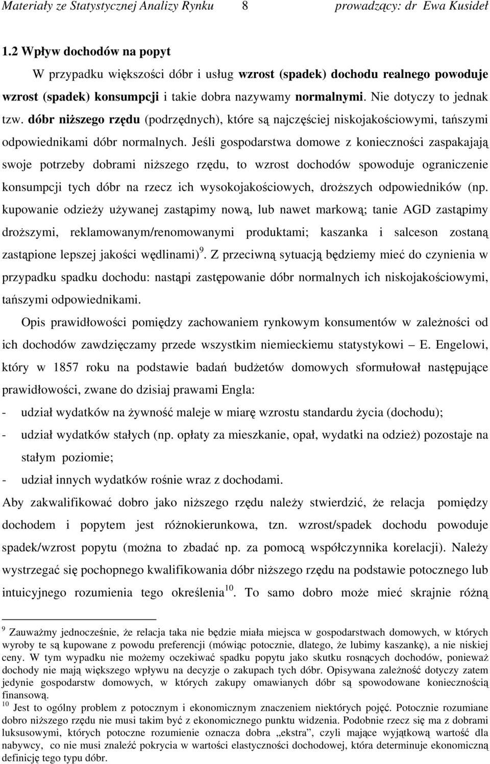 Jeśli gospodarstwa domowe z konieczności zaspakajają swoje potrzeby dobrami niższego rzędu, to wzrost dochodów spowoduje ograniczenie konsumpcji tych dóbr na rzecz ich wysokojakościowych, droższych