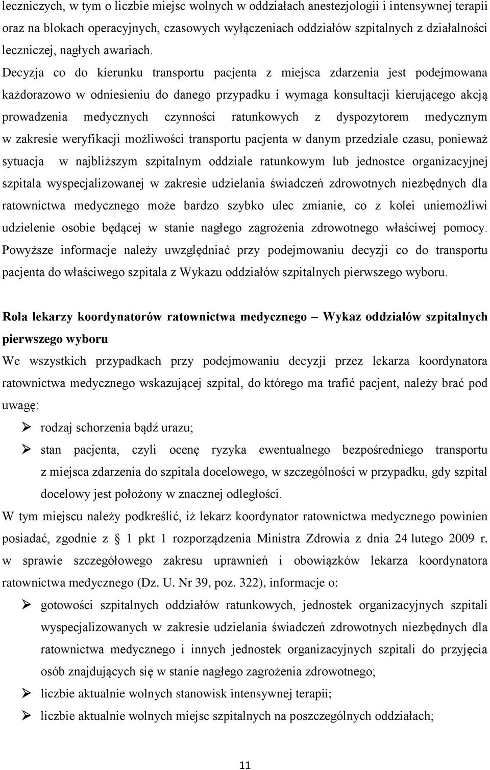 Decyzja co do kierunku transportu pacjenta z miejsca zdarzenia jest podejmowana każdorazowo w odniesieniu do danego przypadku i wymaga konsultacji kierującego akcją prowadzenia medycznych czynności