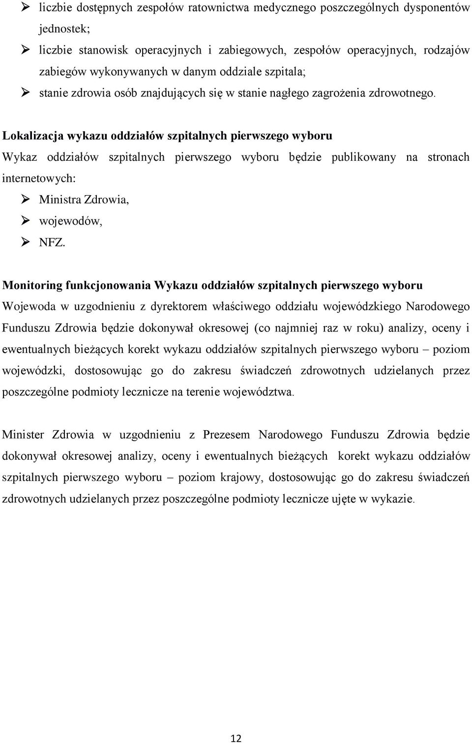 Lokalizacja wykazu oddziałów szpitalnych Wykaz oddziałów szpitalnych będzie publikowany na stronach internetowych: Ministra Zdrowia, wojewodów, NFZ.