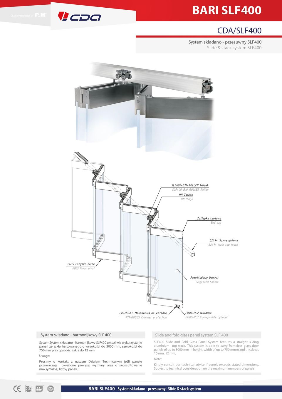 panel system SLF 400 SystemSystem składano - harmonijkowy SLF400 umożliwia wykorzystanie paneli ze szkła hartowanego o wysokości do 000 mm, szerokości do 750 mm przy grubości szkła do 12 mm Uwaga: