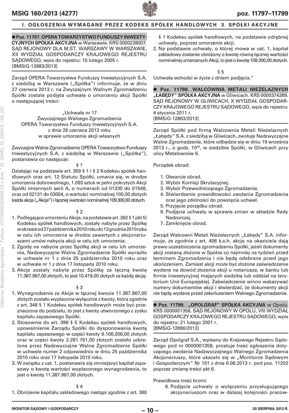na Zwyczajnym Walnym Zgromadzeniu Spółki została podjęta uchwała o umorzeniu akcji Spółki o następującej treści: Uchwała nr 17 Zwyczajnego Walnego Zgromadzenia OPERA Towarzystwo Funduszy