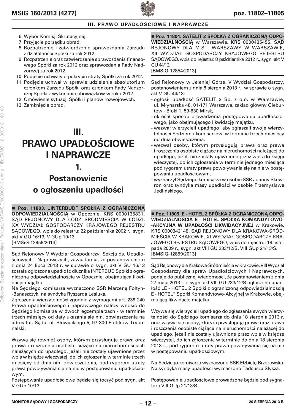 Podjęcie uchwał w sprawie udzielenia absolutorium członkom Zarządu Spółki oraz członkom Rady Nadzorczej Spółki z wykonania obowiązków w roku 2012. 12. Omówienie sytuacji Spółki i planów rozwojowych.