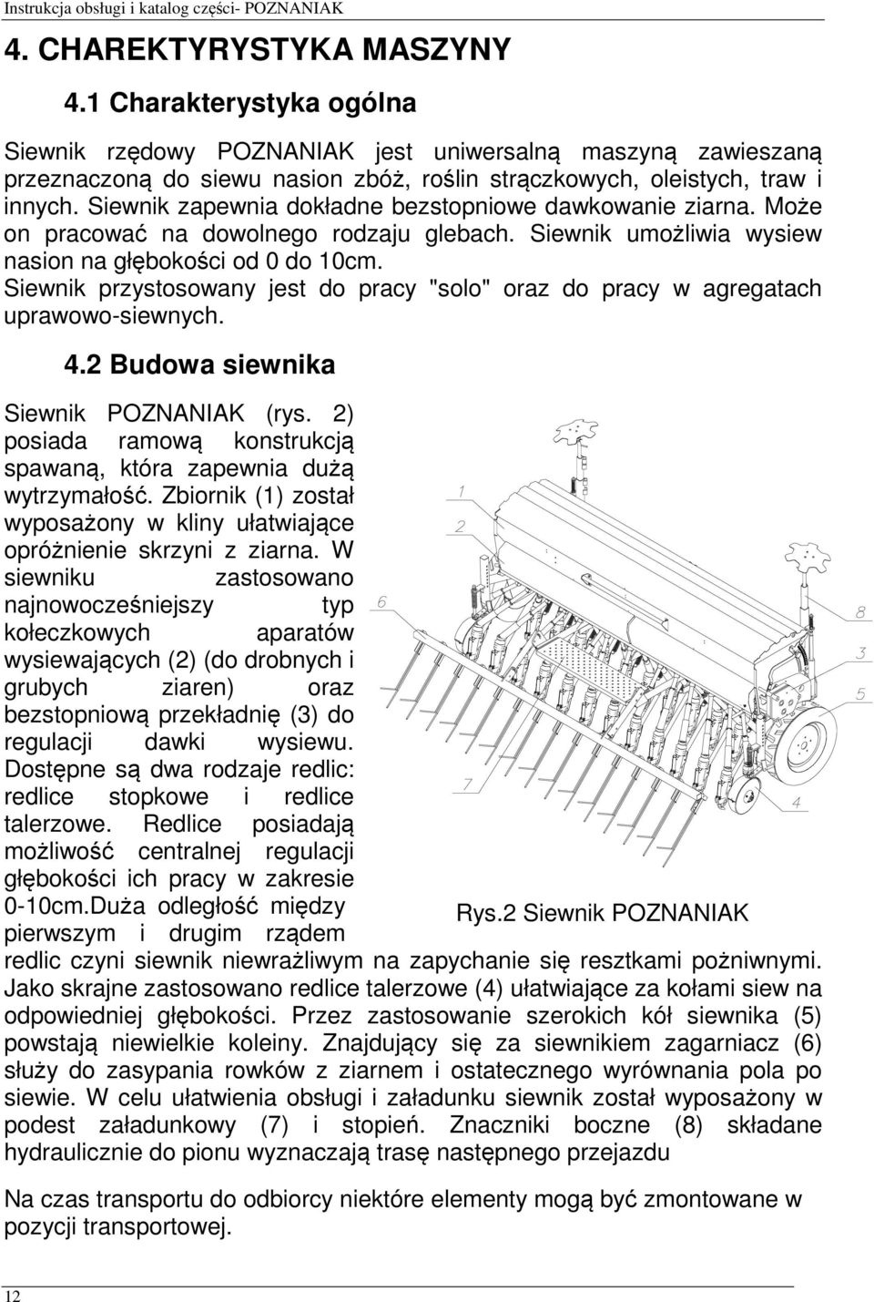Siewnik przystosowany jest do pracy "solo" oraz do pracy w agregatach uprawowo-siewnych. 4.2 Budowa siewnika Siewnik POZNANIAK (rys.