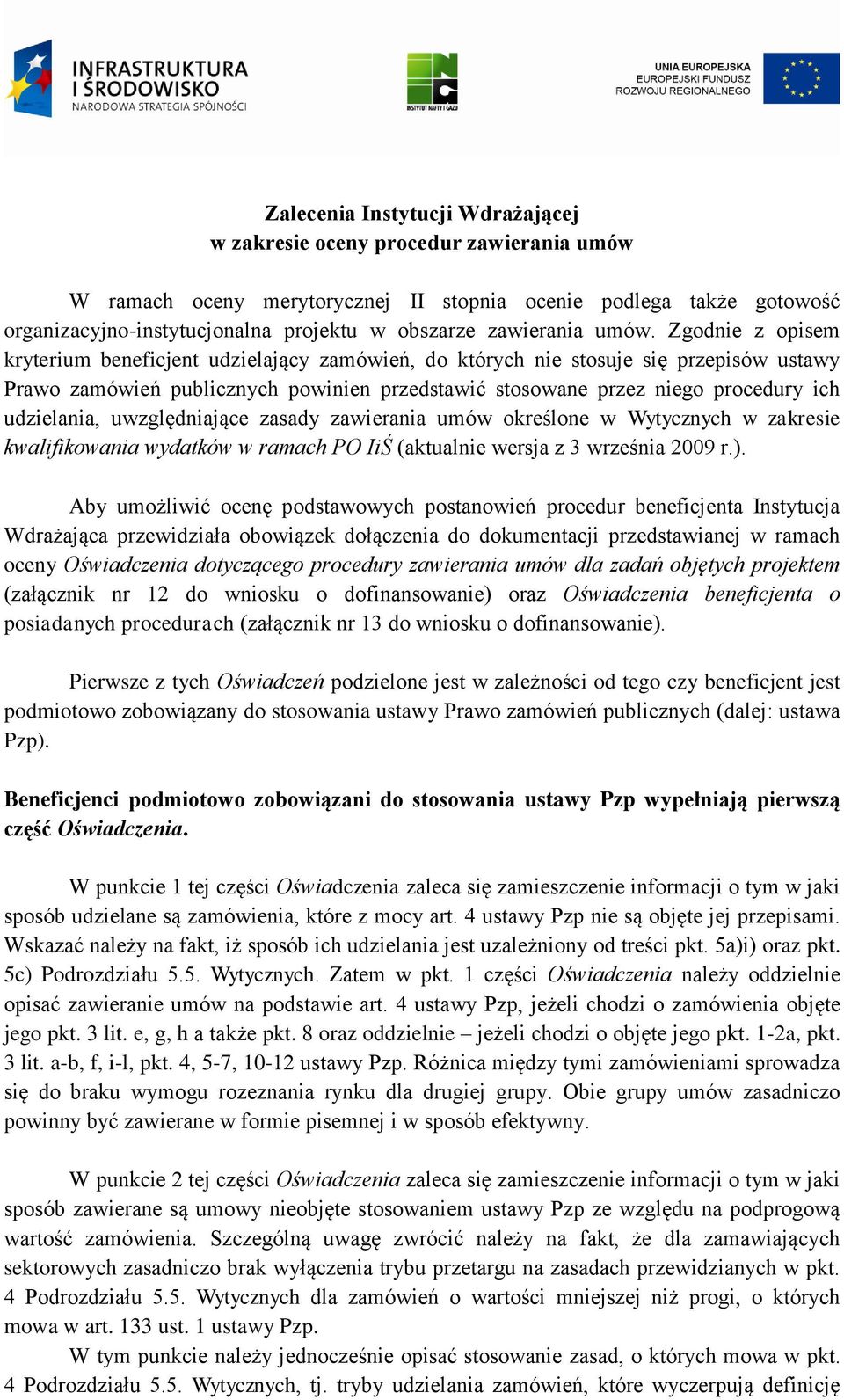 Zgodnie z opisem kryterium beneficjent udzielający zamówień, do których nie stosuje się przepisów ustawy Prawo zamówień publicznych powinien przedstawić stosowane przez niego procedury ich
