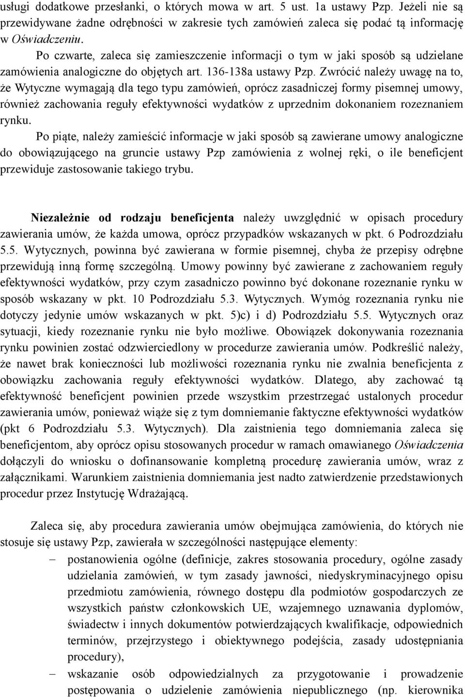 Zwrócić należy uwagę na to, że Wytyczne wymagają dla tego typu zamówień, oprócz zasadniczej formy pisemnej umowy, również zachowania reguły efektywności wydatków z uprzednim dokonaniem rozeznaniem