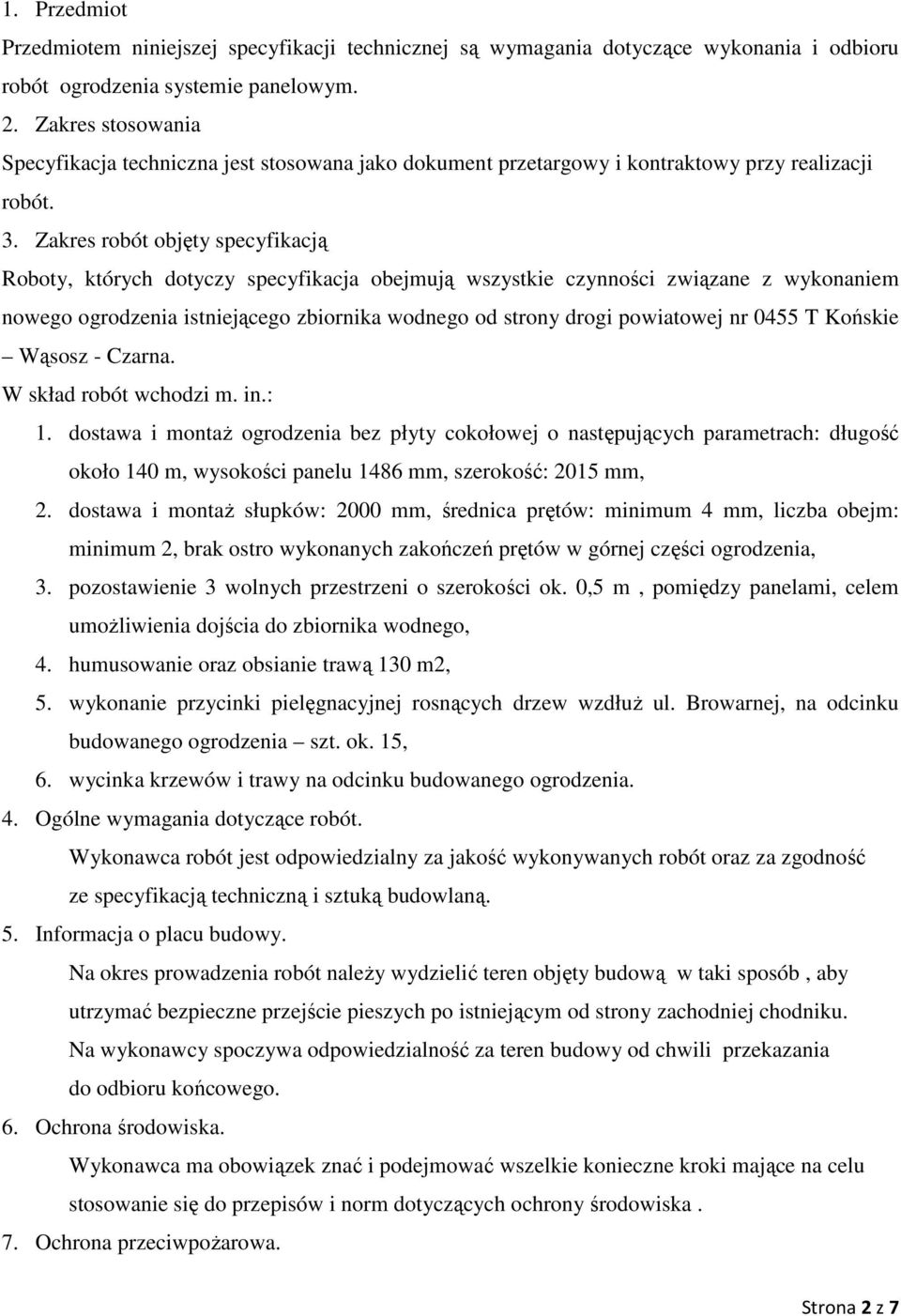 Zakres robót objęty specyfikacją Roboty, których dotyczy specyfikacja obejmują wszystkie czynności związane z wykonaniem nowego ogrodzenia istniejącego zbiornika wodnego od strony drogi powiatowej nr