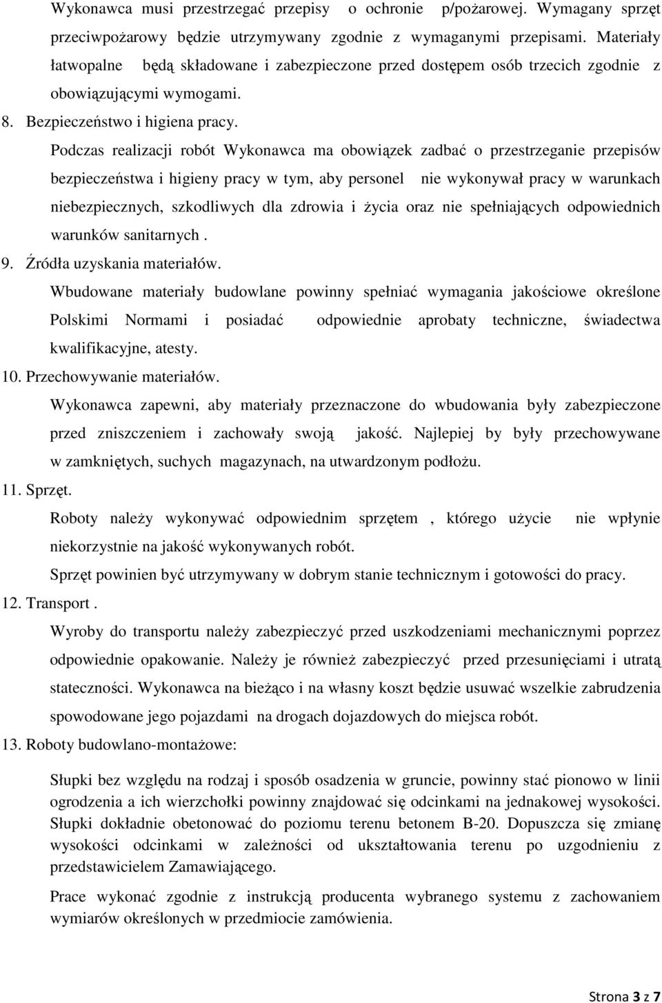 Podczas realizacji robót Wykonawca ma obowiązek zadbać o przestrzeganie przepisów bezpieczeństwa i higieny pracy w tym, aby personel nie wykonywał pracy w warunkach niebezpiecznych, szkodliwych dla