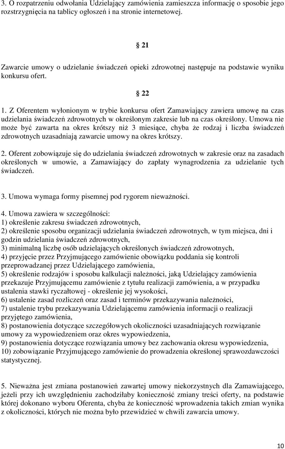 Z Oferentem wyłonionym w trybie konkursu ofert Zamawiający zawiera umowę na czas udzielania świadczeń zdrowotnych w określonym zakresie lub na czas określony.