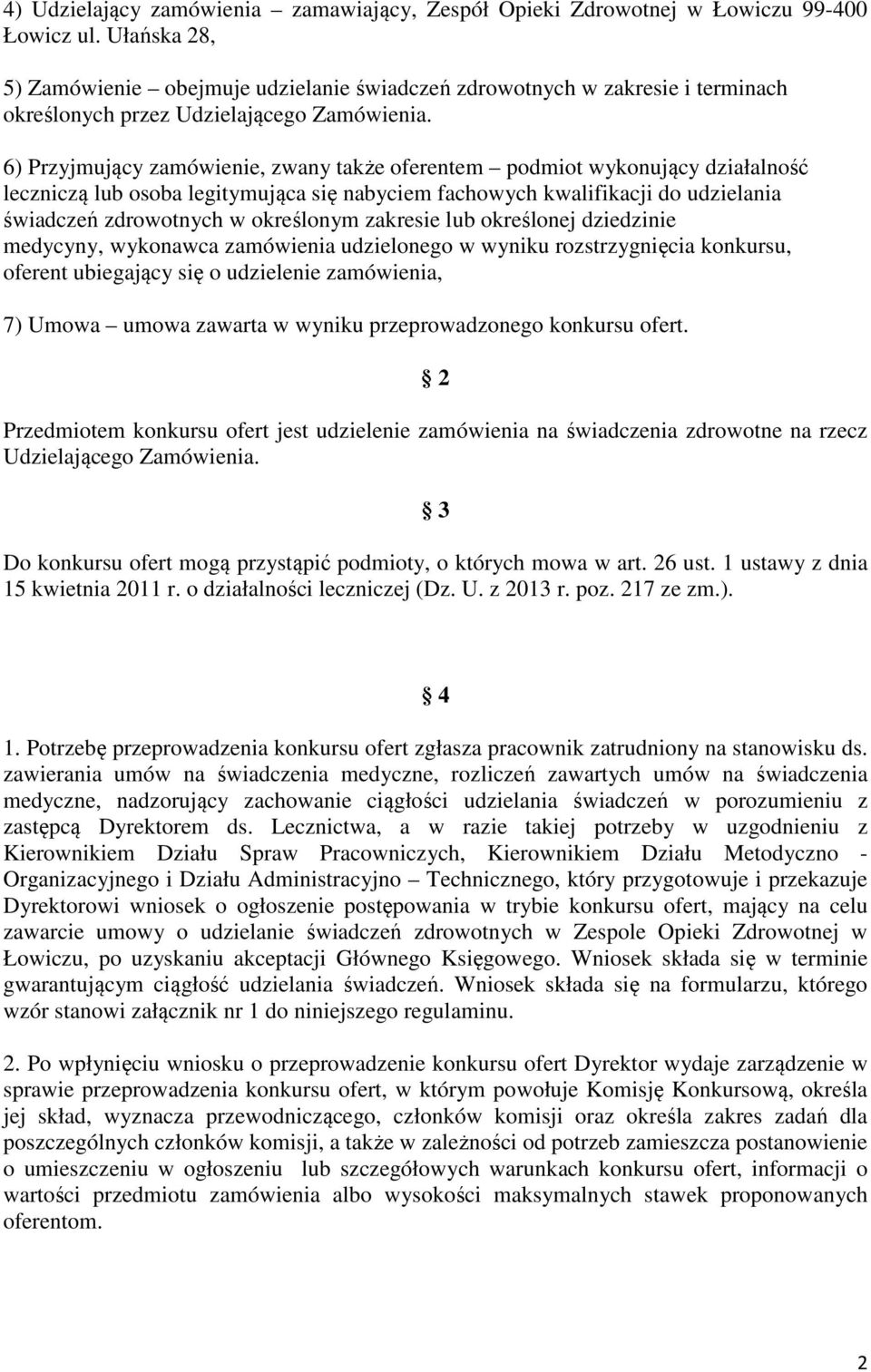 6) Przyjmujący zamówienie, zwany także oferentem podmiot wykonujący działalność leczniczą lub osoba legitymująca się nabyciem fachowych kwalifikacji do udzielania świadczeń zdrowotnych w określonym